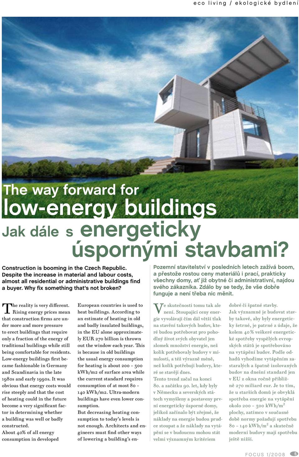Rising energy prices mean that construction firms are under more and more pressure to erect buildings that require only a fraction of the energy of traditional buildings while still being comfortable