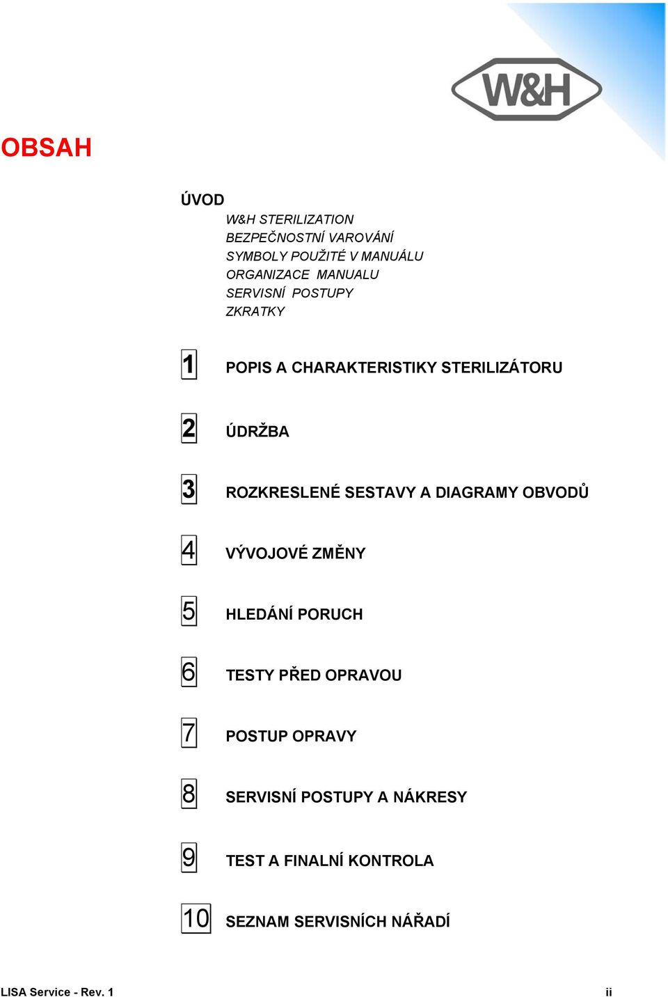 DIAGRAMY OBVODŮ 4 VÝVOJOVÉ ZMĚNY 5 HLEDÁNÍ PORUCH 6 TESTY PŘED OPRAVOU 7 POSTUP OPRAVY 8