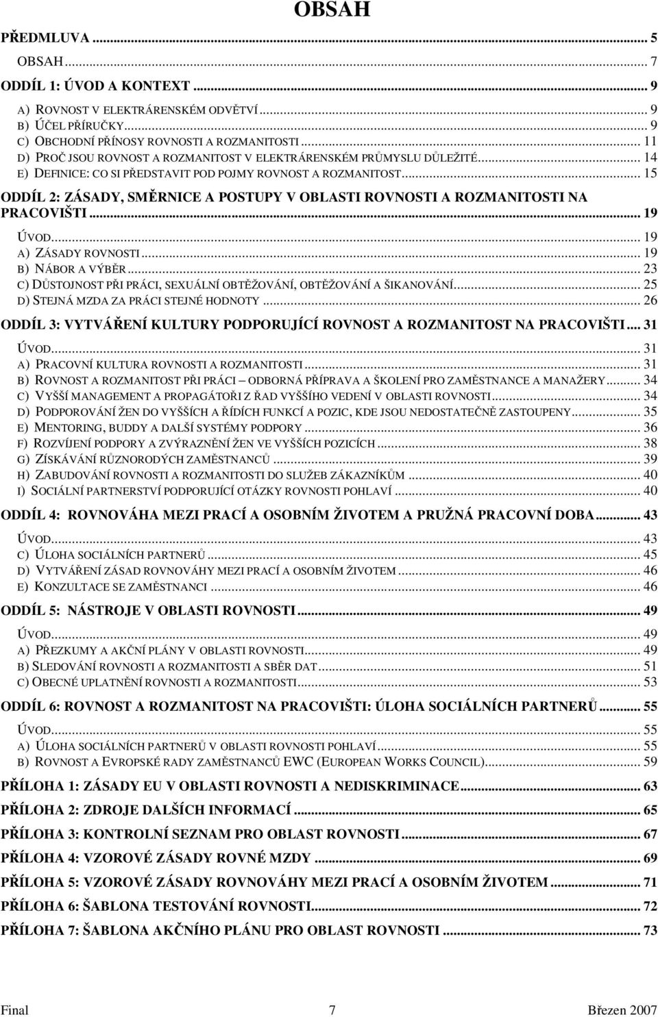 .. 15 ODDÍL 2: ZÁSADY, SMĚRNICE A POSTUPY V OBLASTI ROVNOSTI A ROZMANITOSTI NA PRACOVIŠTI... 19 ÚVOD... 19 A) ZÁSADY ROVNOSTI... 19 B) NÁBOR A VÝBĚR.