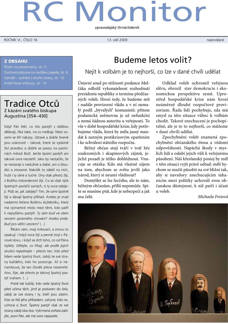 14 Tradice Otců Z kázání svatého biskupa Augustina [354 430] Když Pán řekl, co tito pastýři s oblibou dělávají, říká také, na co nedbají. Mezi ovcemi se šíří nákazy.