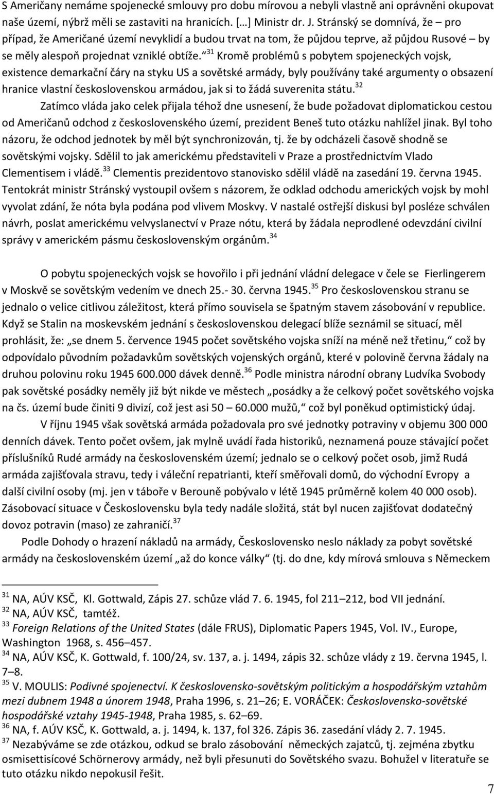 31 Kromě problémů s pobytem spojeneckých vojsk, existence demarkační čáry na styku US a sovětské armády, byly používány také argumenty o obsazení hranice vlastní československou armádou, jak si to