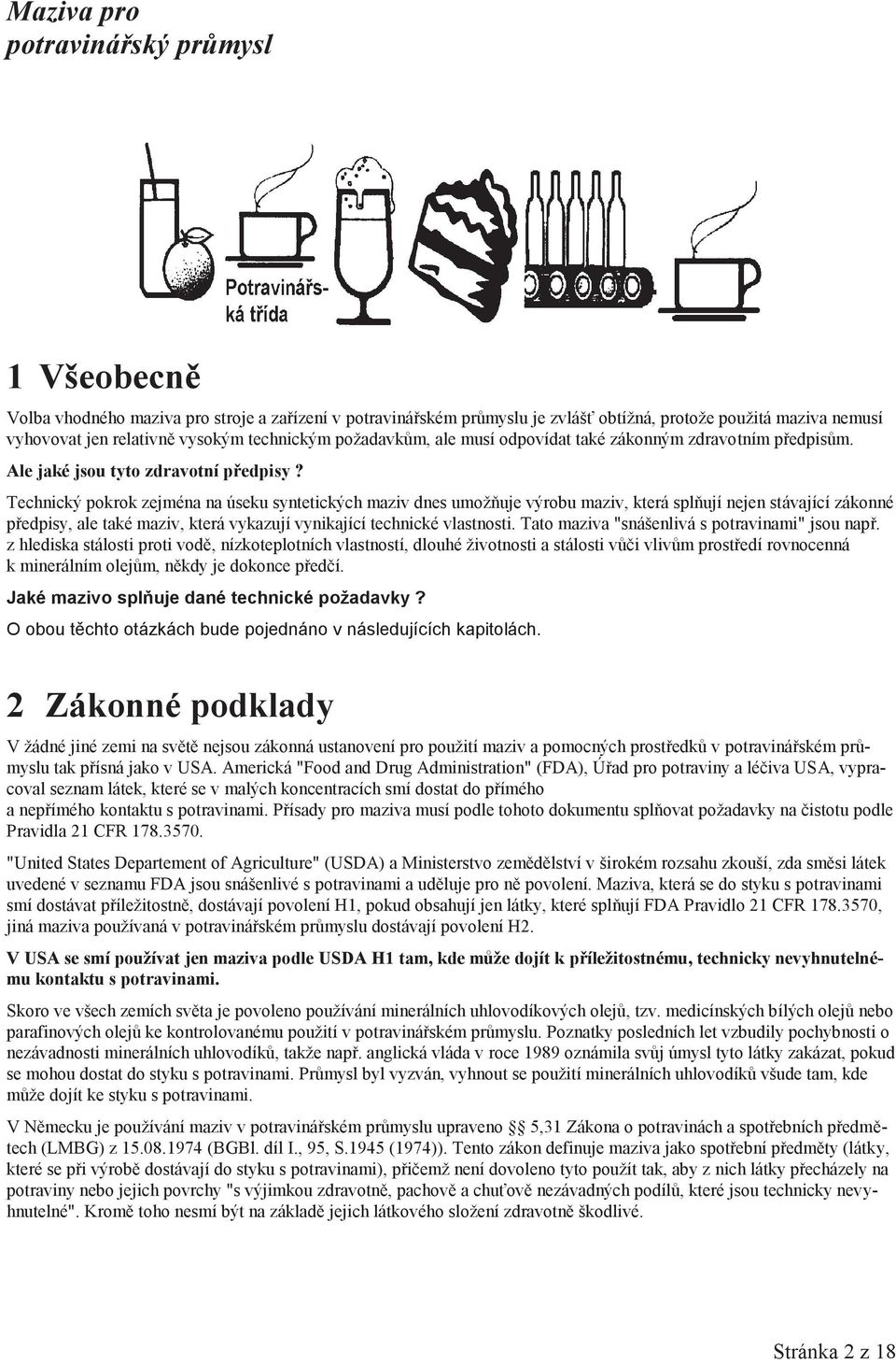 Technický pokrok zejména na úseku syntetických maziv dnes umožòuje výrobu maziv, která splòují nejen stávající zákonné pøedpisy, ale také maziv, která vykazují vynikající technické vlastnosti.