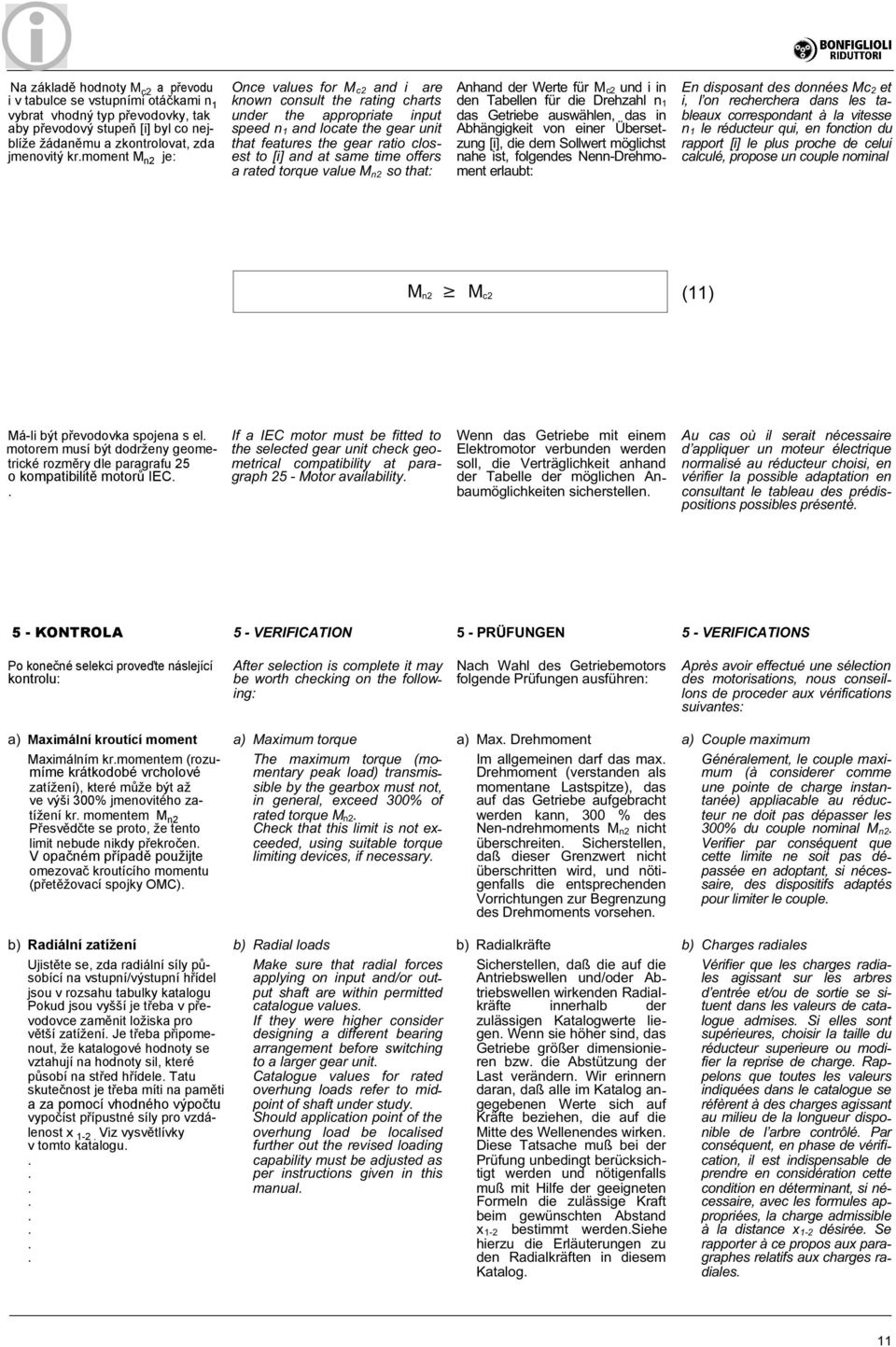 rated torque value M n2 so that: Anhand der erte für M c2 undiin den Tabellen für die Drehzahl n 1 das Getriebe auswählen, das in Abhängigkeit von einer Übersetzung [i], die dem ollwert möglichst