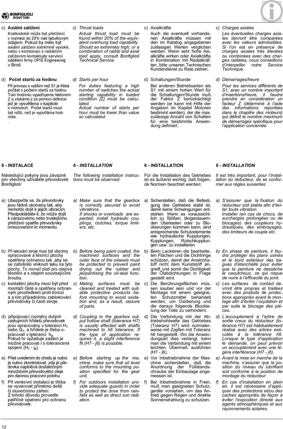 pomoci definice jež je vysvětlena v kapitole o motorech Počet startů musí být nižší, než je vypočtena hodnota c) Thrust loads Actual thrust load must be found within 20% of the equivalent overhung