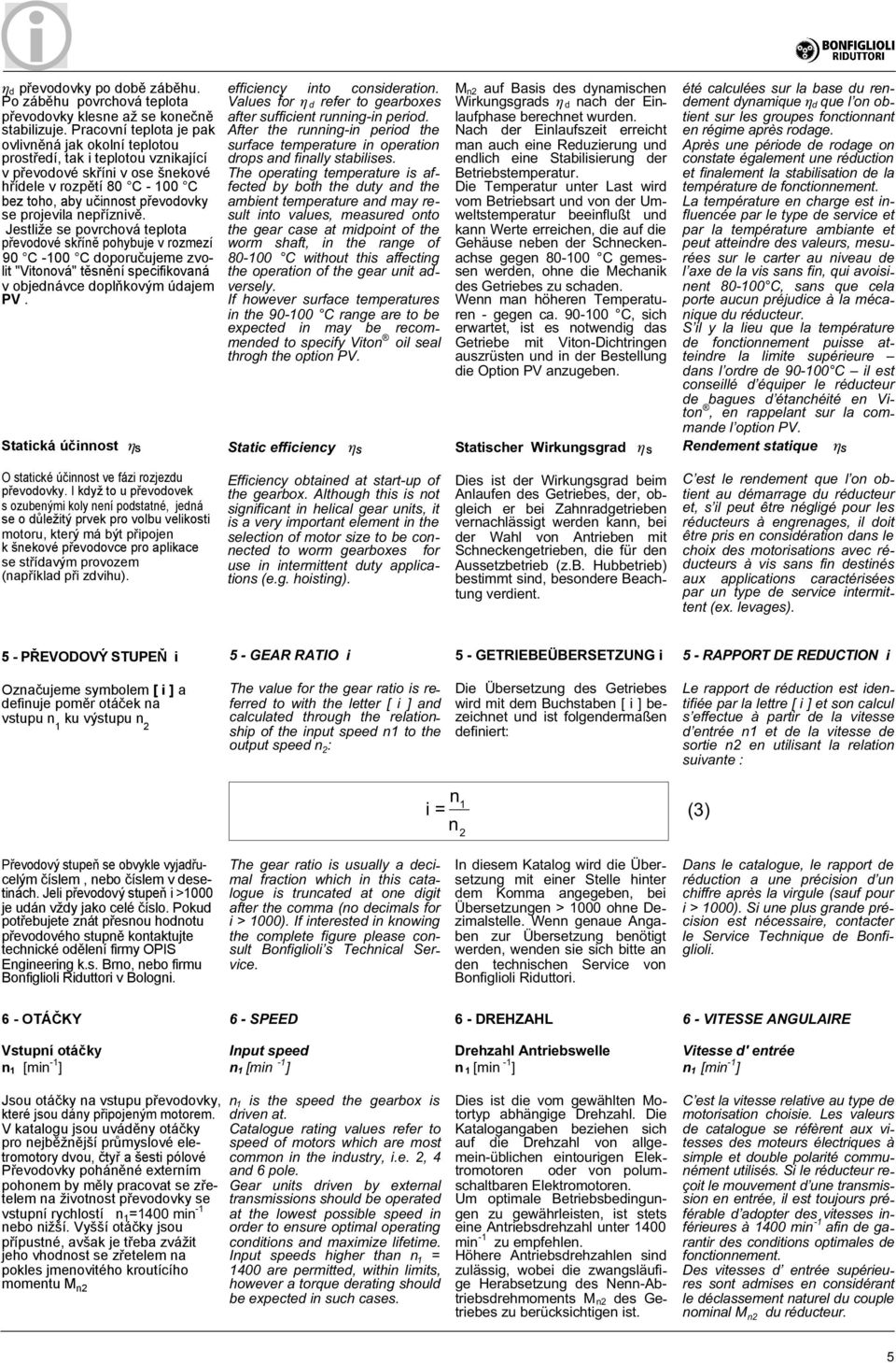 doporučujeme zvolit "Vitonová" těsnění specifikovaná v objednávce doplňkovým údajem PV tatická účinnost efficiency into consideration Values for d refer to gearboxes after sufficient running-in