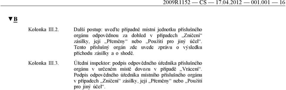 Použití pro jiný účel. Tento příslušný orgán zde uvede zprávu o výsledku příchodu zásilky a o shodě.