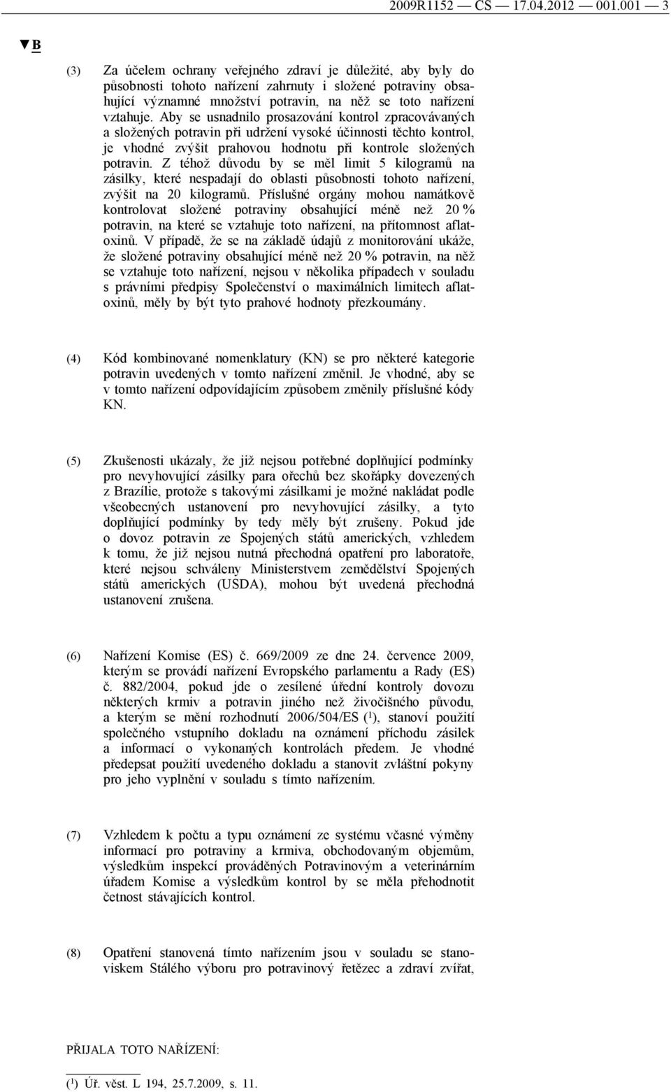 Aby se usnadnilo prosazování kontrol zpracovávaných a složených potravin při udržení vysoké účinnosti těchto kontrol, je vhodné zvýšit prahovou hodnotu při kontrole složených potravin.