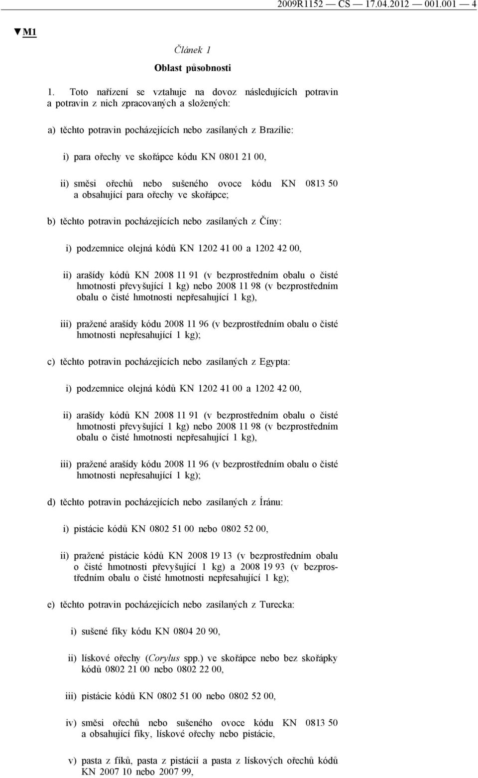 0801 21 00, ii) směsi ořechů nebo sušeného ovoce kódu KN 0813 50 a obsahující para ořechy ve skořápce; b) těchto potravin pocházejících nebo zasílaných z Číny: i) podzemnice olejná kódů KN 1202 41 00