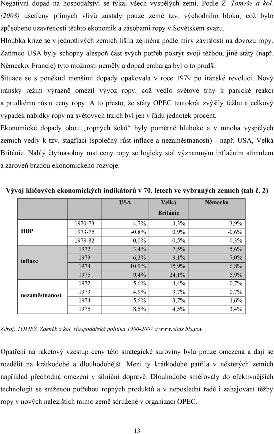 Zatímco USA byly schopny alespoň část svých potřeb pokrýt svojí těţbou, jiné státy (např. Německo, Francie) tyto moţnosti neměly a dopad embarga byl o to prudší.