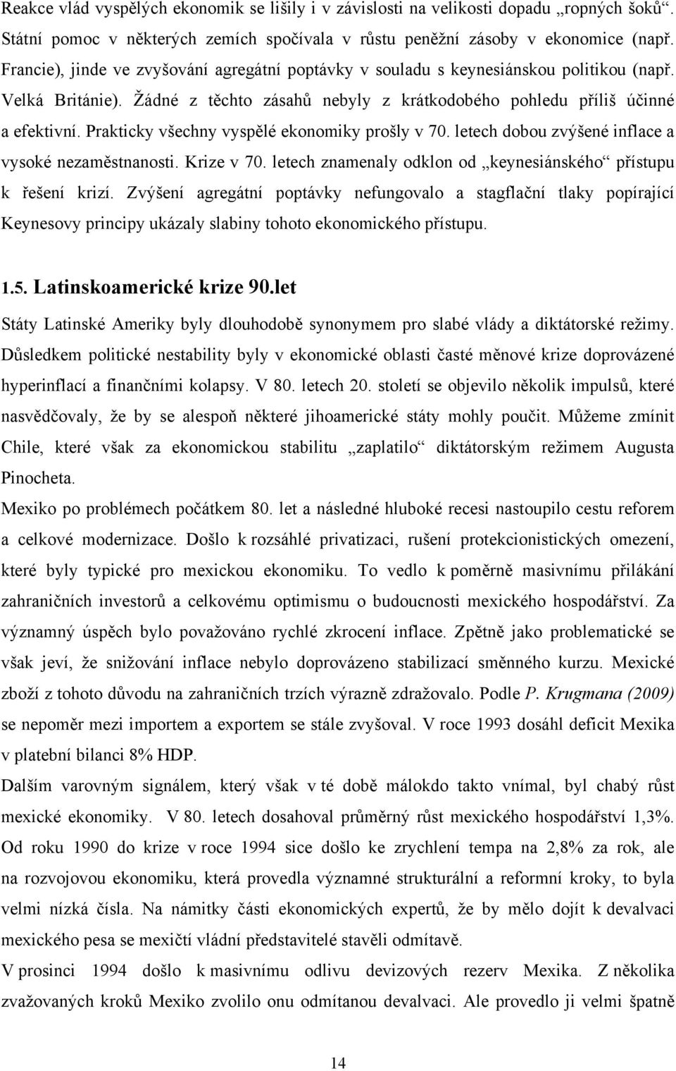 Prakticky všechny vyspělé ekonomiky prošly v 70. letech dobou zvýšené inflace a vysoké nezaměstnanosti. Krize v 70. letech znamenaly odklon od keynesiánského přístupu k řešení krizí.