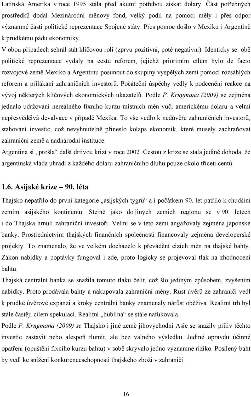 Přes pomoc došlo v Mexiku i Argentině k prudkému pádu ekonomiky. V obou případech sehrál stát klíčovou roli (zprvu pozitivní, poté negativní).