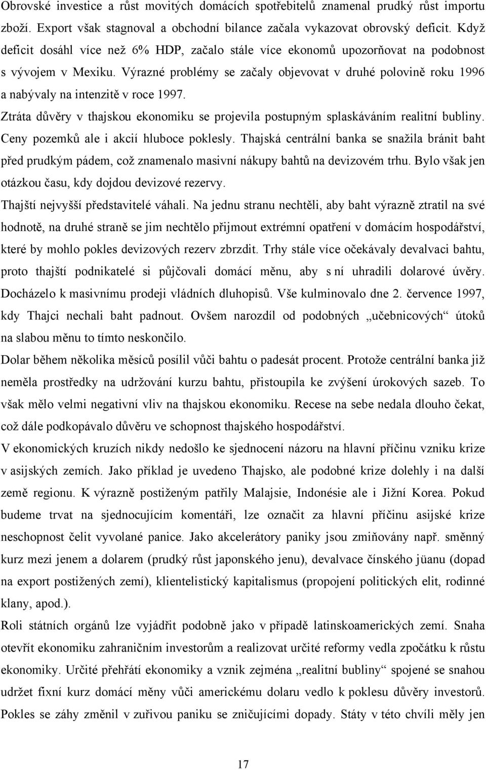 Výrazné problémy se začaly objevovat v druhé polovině roku 1996 a nabývaly na intenzitě v roce 1997. Ztráta důvěry v thajskou ekonomiku se projevila postupným splaskáváním realitní bubliny.