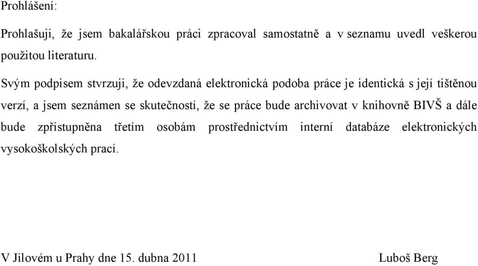 Svým podpisem stvrzuji, ţe odevzdaná elektronická podoba práce je identická s její tištěnou verzí, a jsem