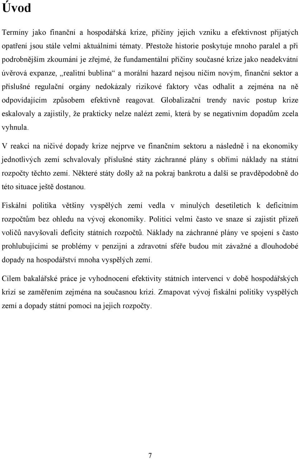 ničím novým, finanční sektor a příslušné regulační orgány nedokázaly rizikové faktory včas odhalit a zejména na ně odpovídajícím způsobem efektivně reagovat.