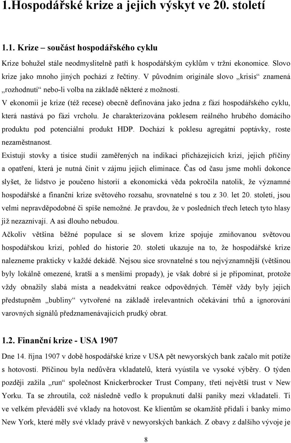 V ekonomii je krize (téţ recese) obecně definována jako jedna z fází hospodářského cyklu, která nastává po fázi vrcholu.