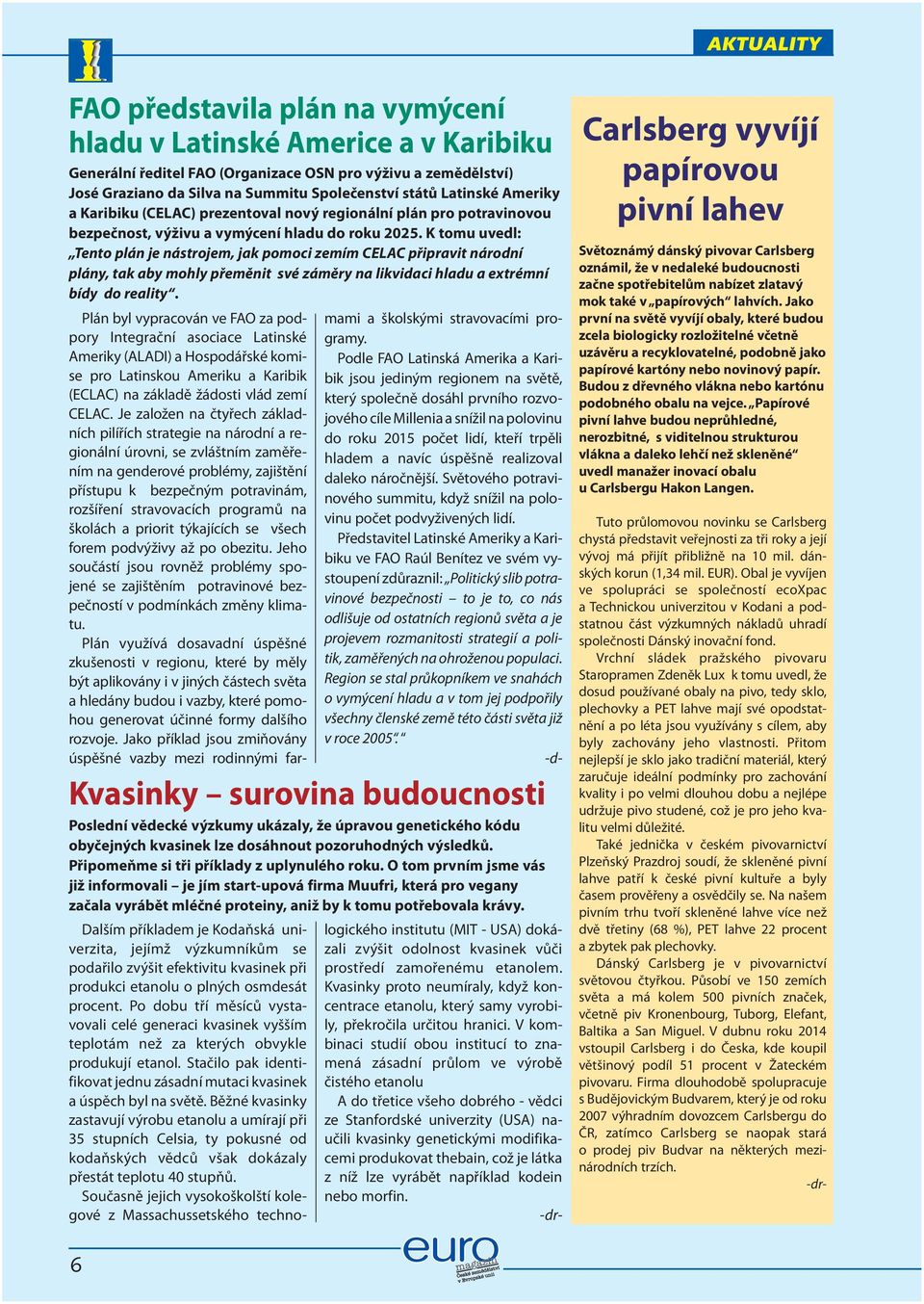 K tomu uvedl: Tento plán je nástrojem, jak pomoci zemím CELAC připravit národní plány, tak aby mohly přeměnit své záměry na likvidaci hladu a extrémní bídy do reality.