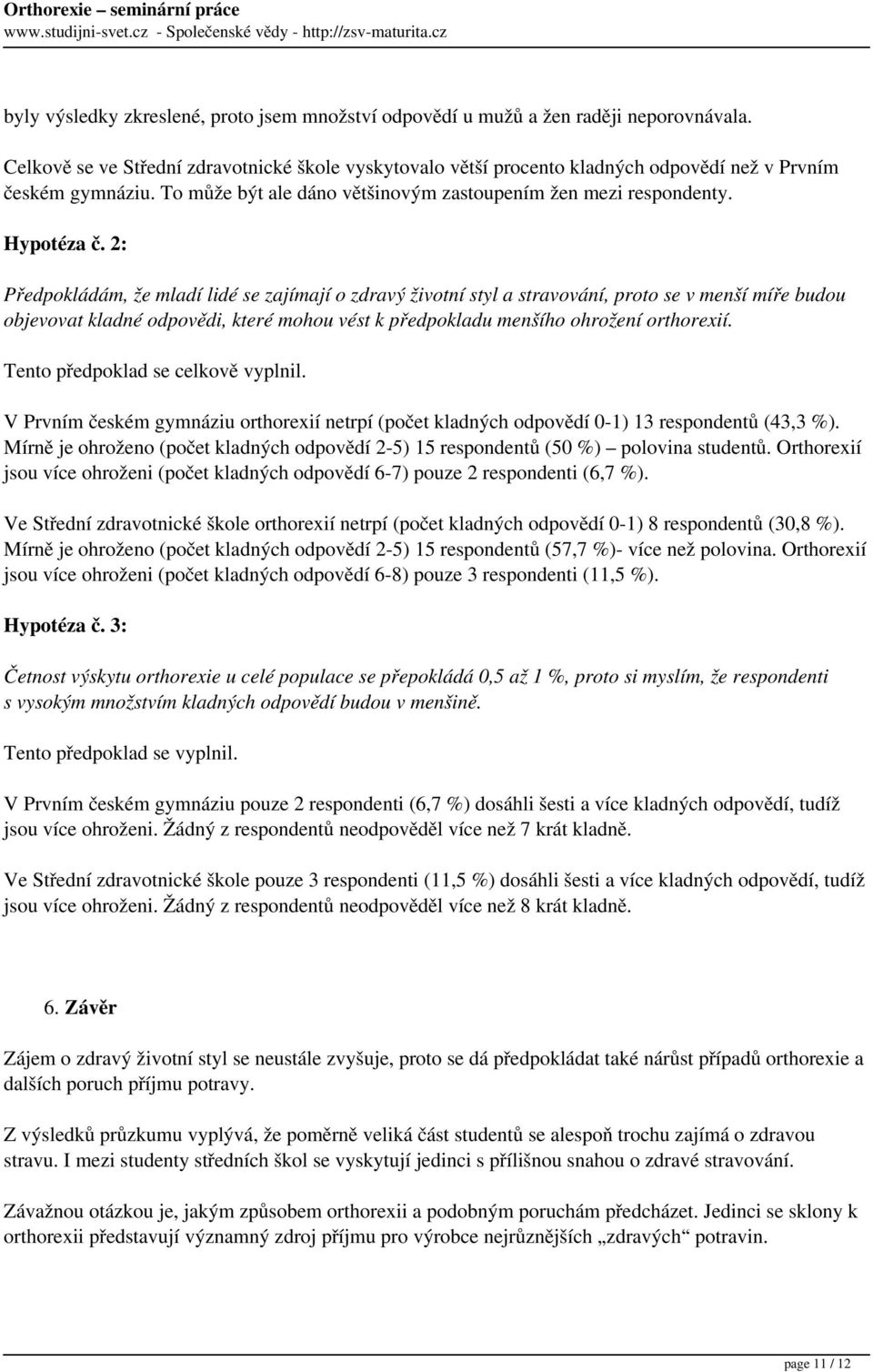 2: Předpokládám, že mladí lidé se zajímají o zdravý životní styl a stravování, proto se v menší míře budou objevovat kladné odpovědi, které mohou vést k předpokladu menšího ohrožení orthorexií.