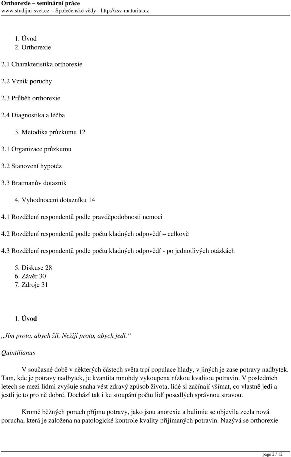 3 Rozdělení respondentů podle počtu kladných odpovědí - po jednotlivých otázkách 5. Diskuse 28 6. Závěr 30 7. Zdroje 31 1. Úvod,,Jím proto, abych žil. Nežiji proto, abych jedl.