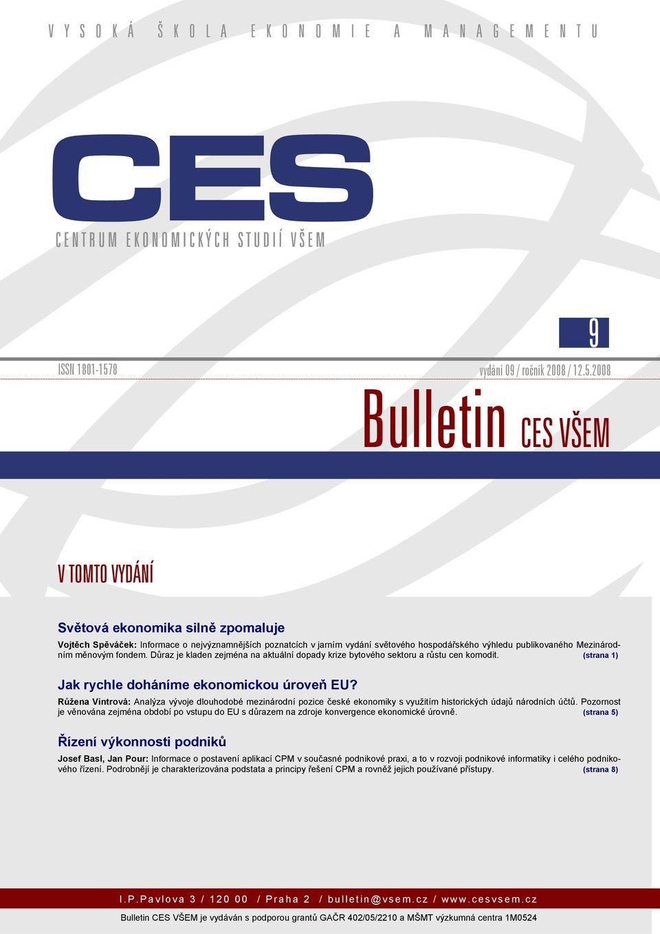 2008 Bulletin CES VŠEM V TOMTO VYDÁNÍ Světová ekonomika silně zpomaluje Vojtěch Spěváček: Informace o nejvýznamnějších poznatcích v jarním vydání světového hospodářského výhledu publikovaného