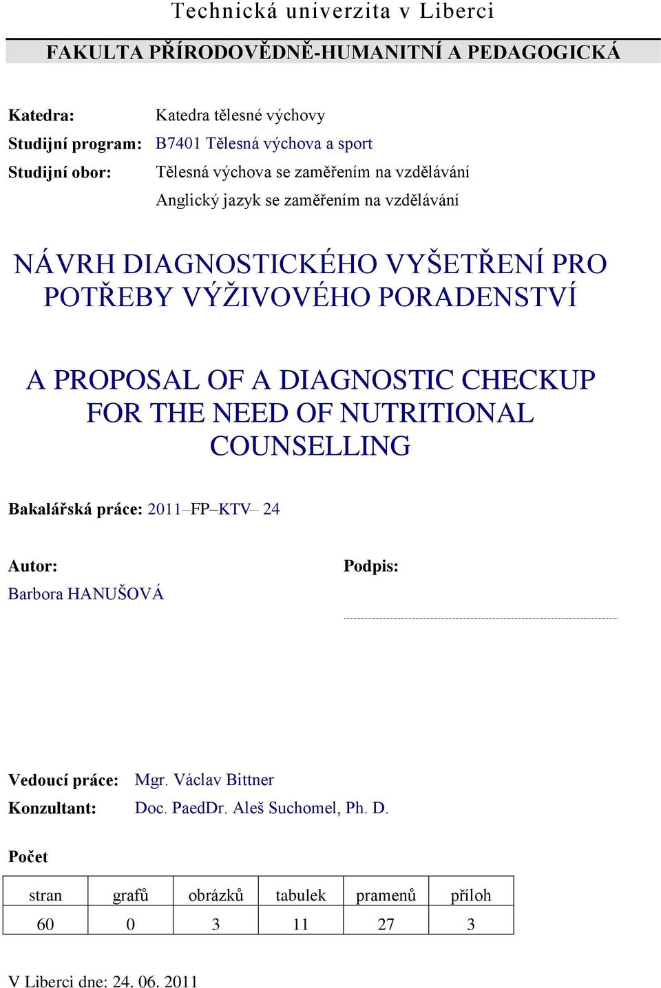 PORADENSTVÍ A PROPOSAL OF A DIAGNOSTIC CHECKUP FOR THE NEED OF NUTRITIONAL COUNSELLING Bakalářská práce: 2011 FP KTV 24 Autor: Barbora HANUŠOVÁ Podpis: