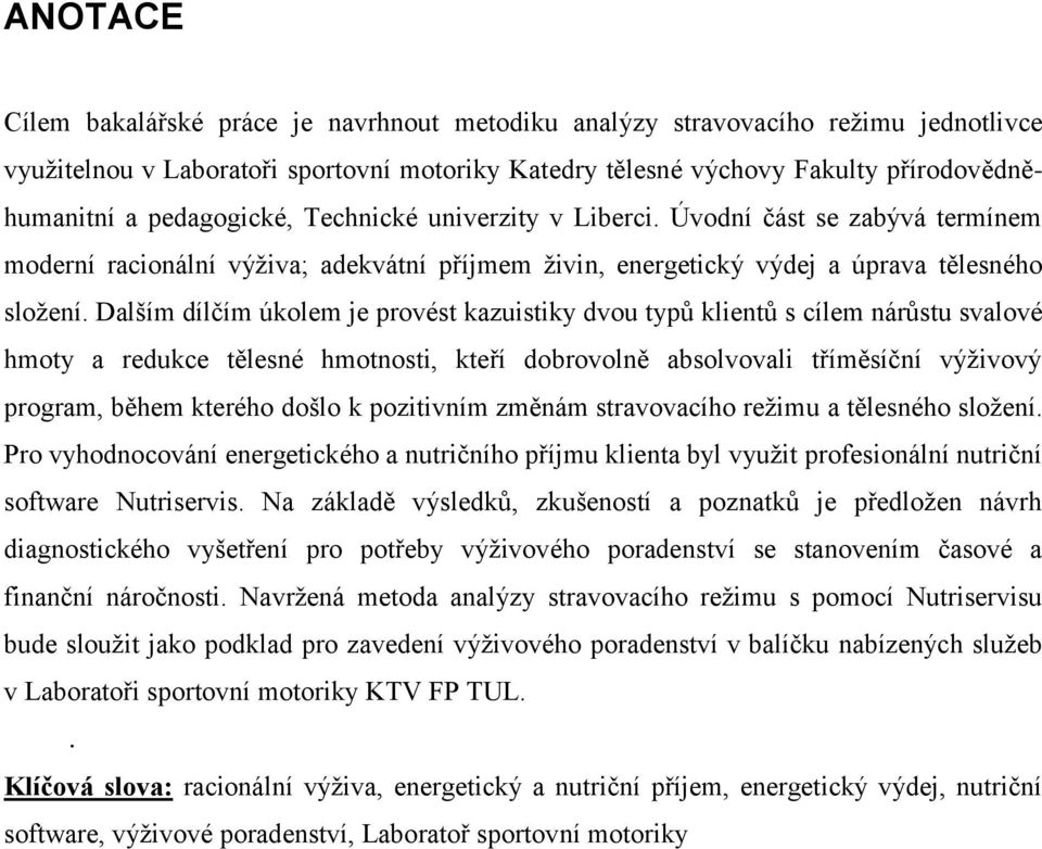 Dalším dílčím úkolem je provést kazuistiky dvou typů klientů s cílem nárůstu svalové hmoty a redukce tělesné hmotnosti, kteří dobrovolně absolvovali tříměsíční výţivový program, během kterého došlo k