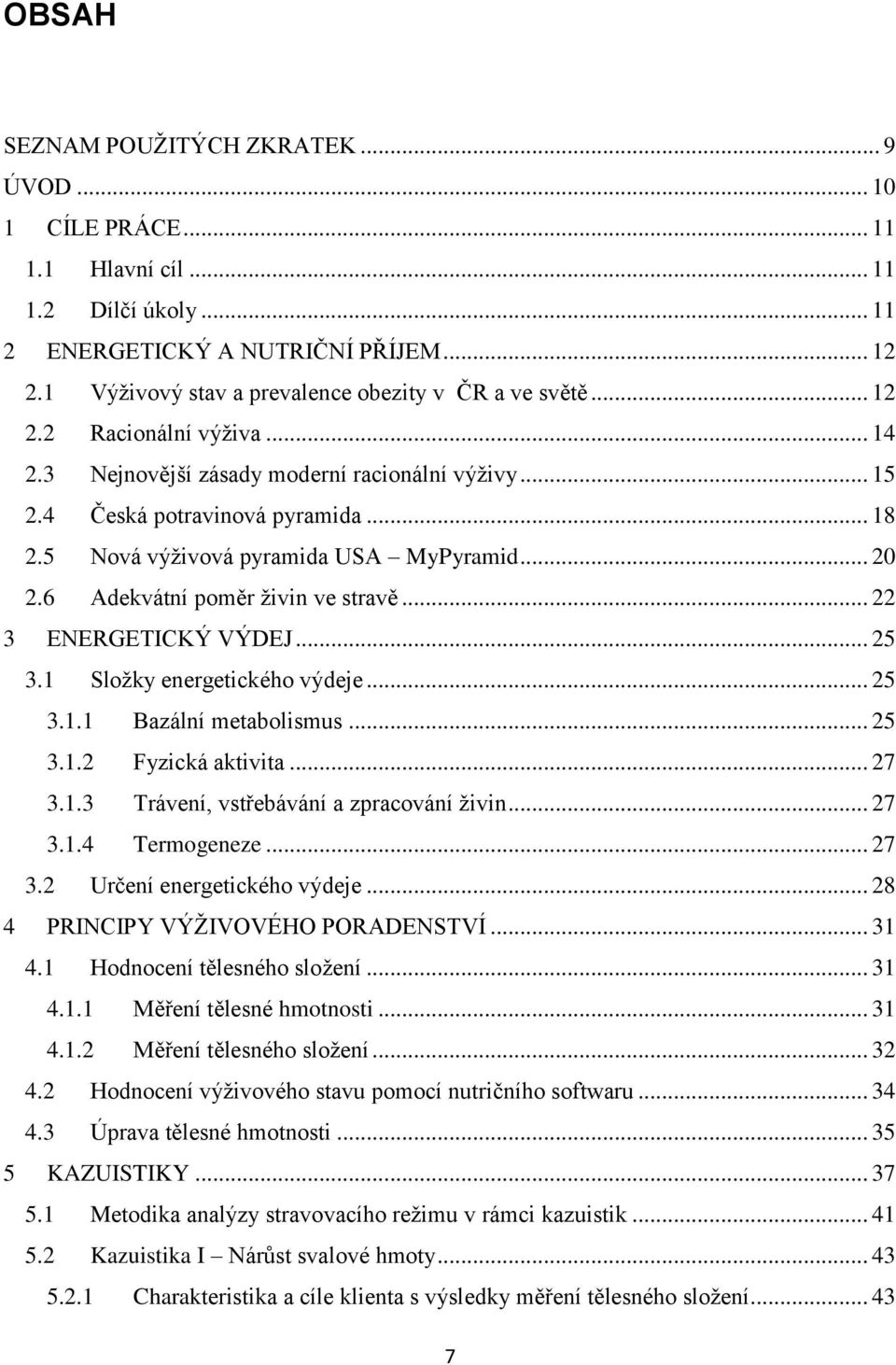 5 Nová výţivová pyramida USA MyPyramid... 20 2.6 Adekvátní poměr ţivin ve stravě... 22 3 ENERGETICKÝ VÝDEJ... 25 3.1 Sloţky energetického výdeje... 25 3.1.1 Bazální metabolismus... 25 3.1.2 Fyzická aktivita.