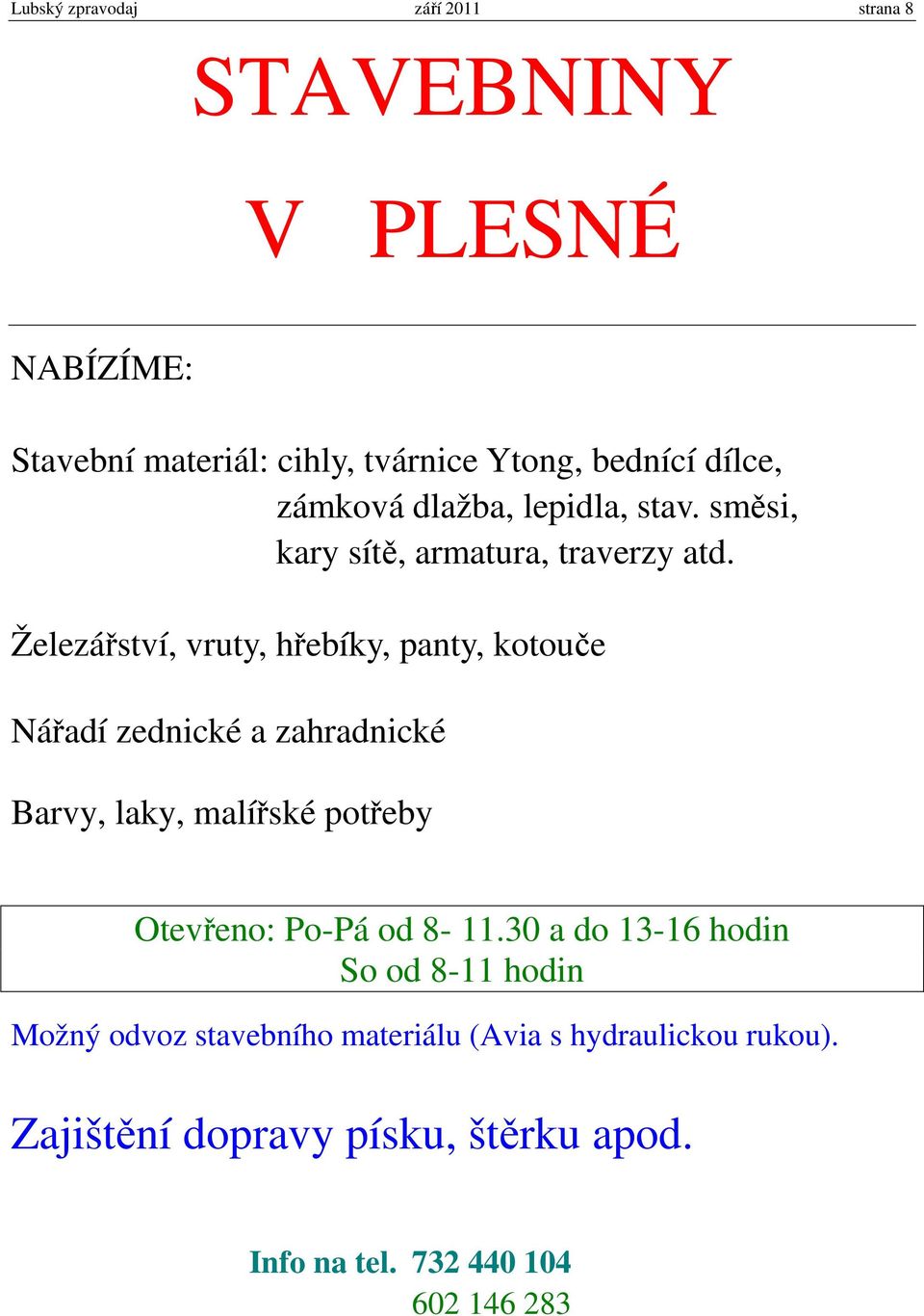 Železářství, vruty, hřebíky, panty, kotouče Nářadí zednické a zahradnické Barvy, laky, malířské potřeby Otevřeno: Po-Pá od