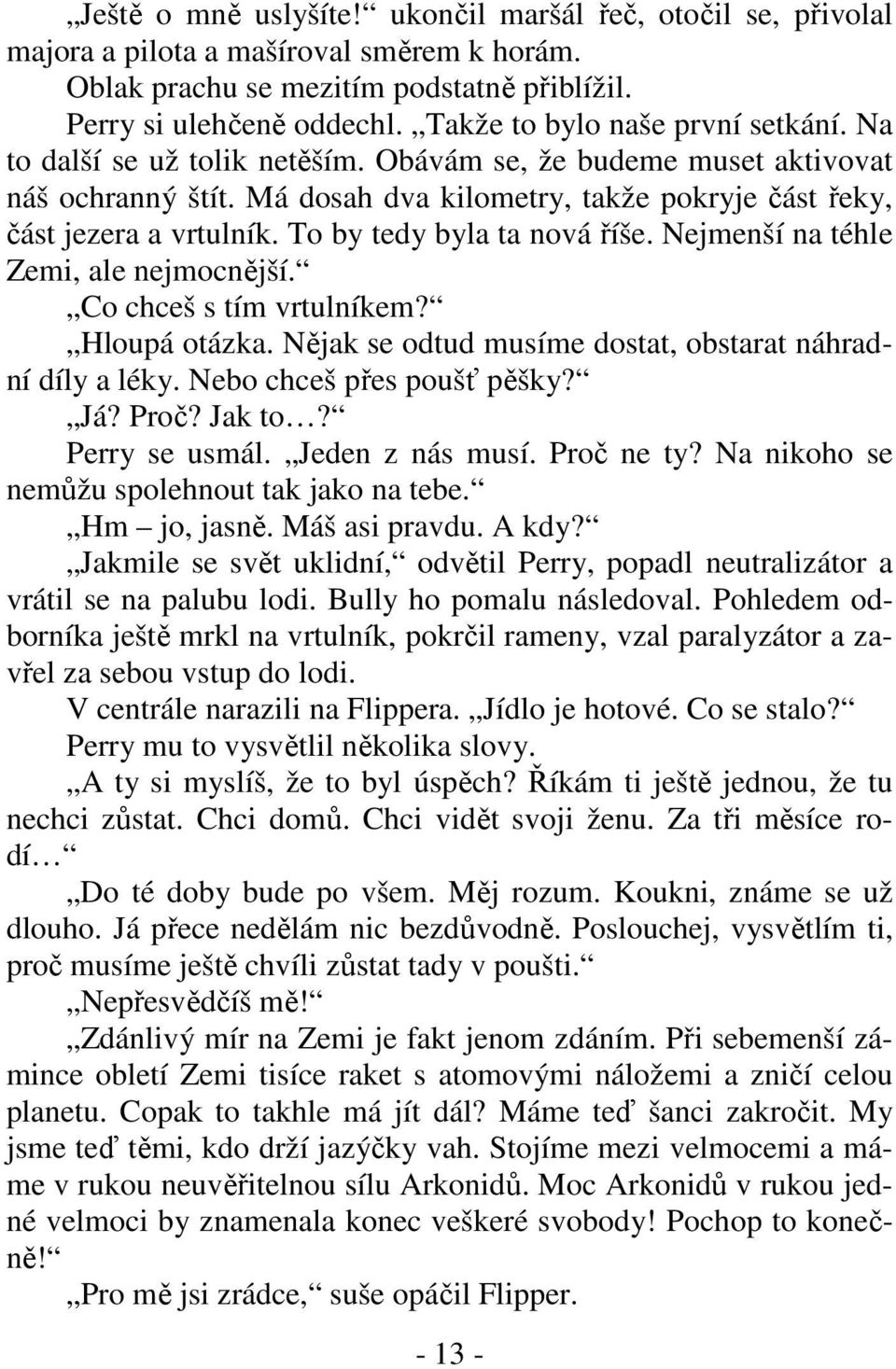 To by tedy byla ta nová říše. Nejmenší na téhle Zemi, ale nejmocnější. Co chceš s tím vrtulníkem? Hloupá otázka. Nějak se odtud musíme dostat, obstarat náhradní díly a léky.