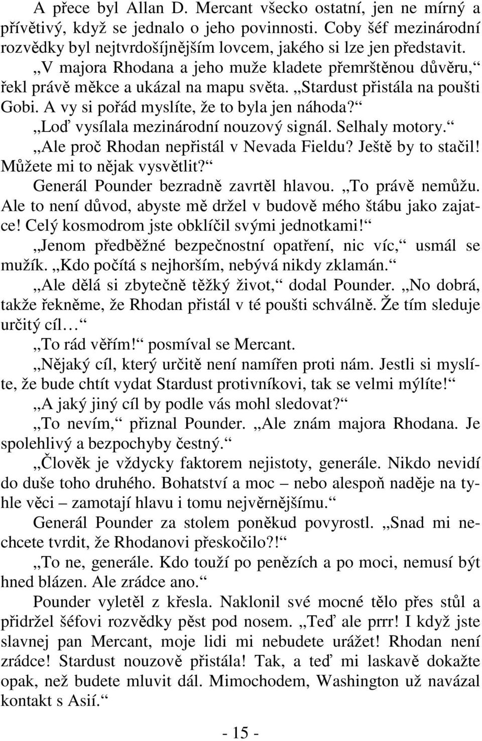 Loď vysílala mezinárodní nouzový signál. Selhaly motory. Ale proč Rhodan nepřistál v Nevada Fieldu? Ještě by to stačil! Můžete mi to nějak vysvětlit? Generál Pounder bezradně zavrtěl hlavou.