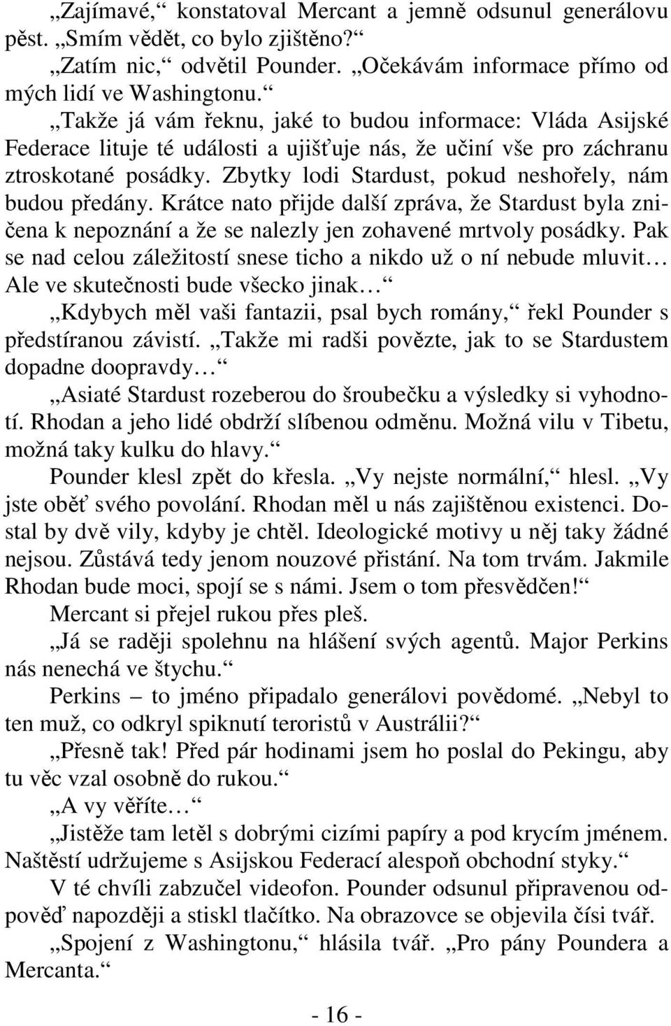 Zbytky lodi Stardust, pokud neshořely, nám budou předány. Krátce nato přijde další zpráva, že Stardust byla zničena k nepoznání a že se nalezly jen zohavené mrtvoly posádky.