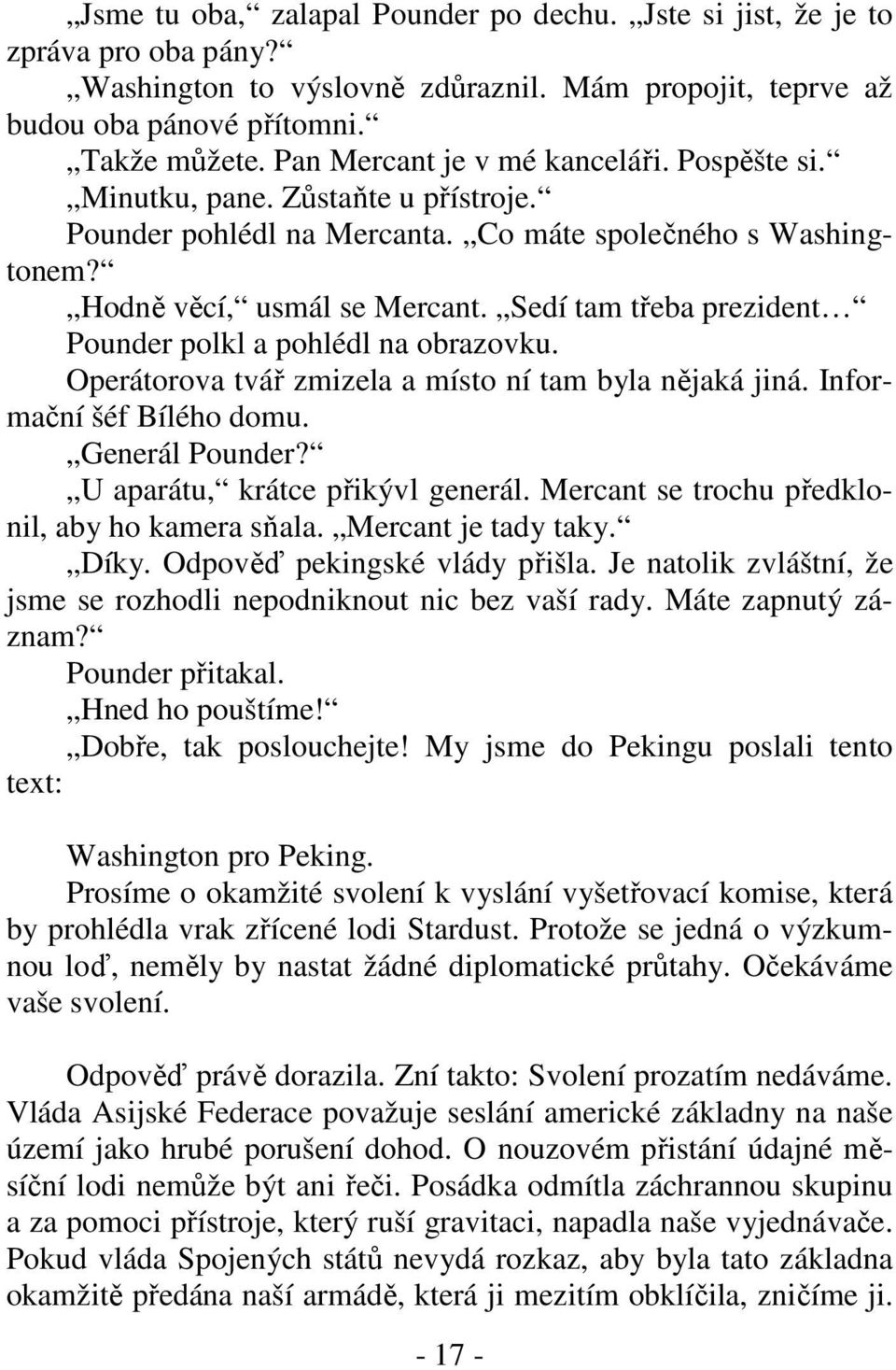 Sedí tam třeba prezident Pounder polkl a pohlédl na obrazovku. Operátorova tvář zmizela a místo ní tam byla nějaká jiná. Informační šéf Bílého domu. Generál Pounder? U aparátu, krátce přikývl generál.