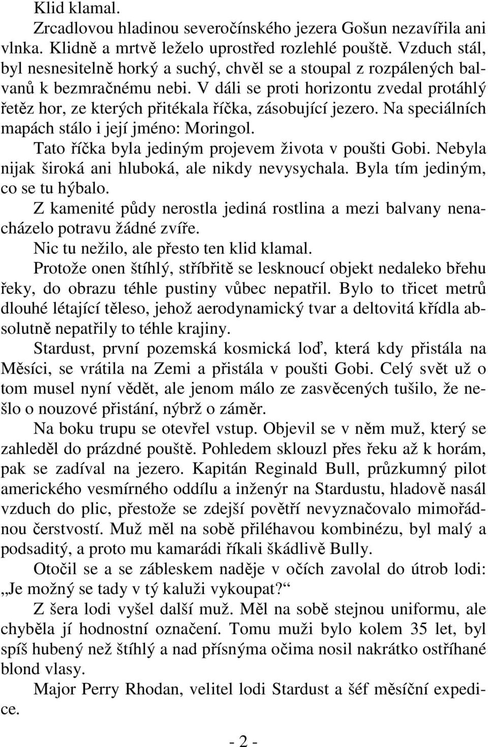 V dáli se proti horizontu zvedal protáhlý řetěz hor, ze kterých přitékala říčka, zásobující jezero. Na speciálních mapách stálo i její jméno: Moringol.