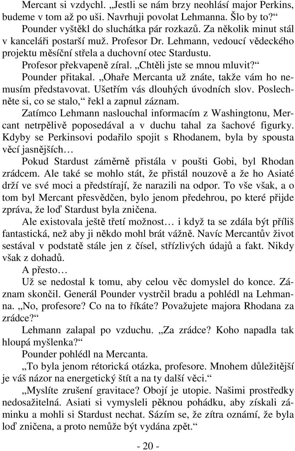 Pounder přitakal. Ohaře Mercanta už znáte, takže vám ho nemusím představovat. Ušetřím vás dlouhých úvodních slov. Poslechněte si, co se stalo, řekl a zapnul záznam.