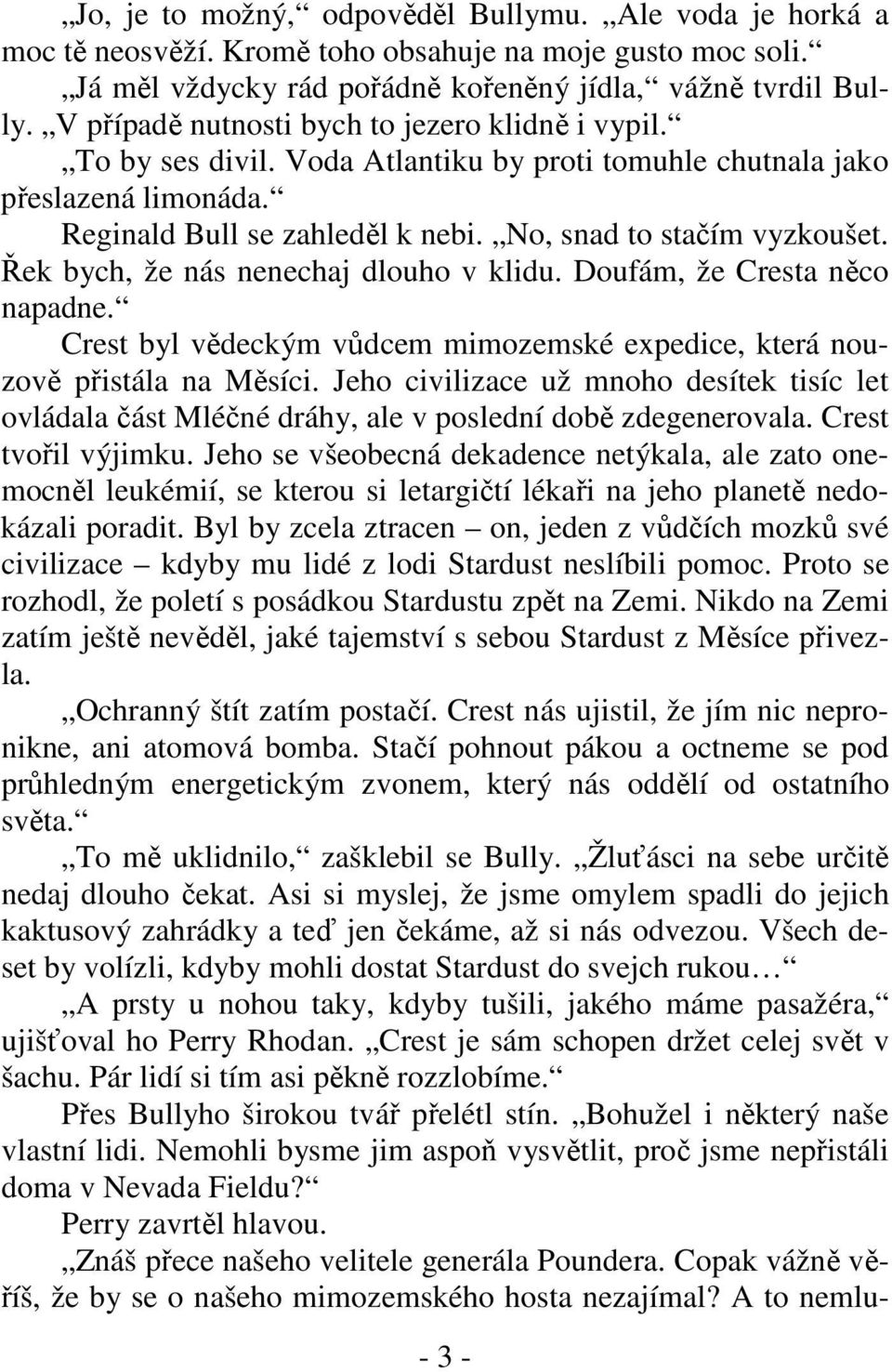 Řek bych, že nás nenechaj dlouho v klidu. Doufám, že Cresta něco napadne. Crest byl vědeckým vůdcem mimozemské expedice, která nouzově přistála na Měsíci.