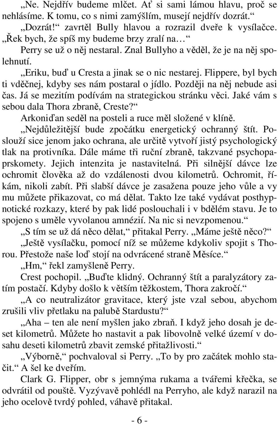 Flippere, byl bych ti vděčnej, kdyby ses nám postaral o jídlo. Později na něj nebude asi čas. Já se mezitím podívám na strategickou stránku věci. Jaké vám s sebou dala Thora zbraně, Creste?