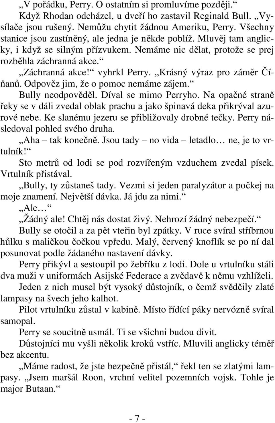 Krásný výraz pro záměr Číňanů. Odpověz jim, že o pomoc nemáme zájem. Bully neodpověděl. Díval se mimo Perryho.