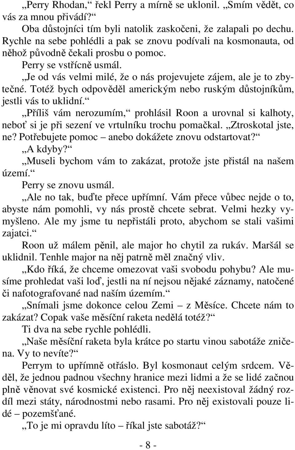 Totéž bych odpověděl americkým nebo ruským důstojníkům, jestli vás to uklidní. Příliš vám nerozumím, prohlásil Roon a urovnal si kalhoty, neboť si je při sezení ve vrtulníku trochu pomačkal.