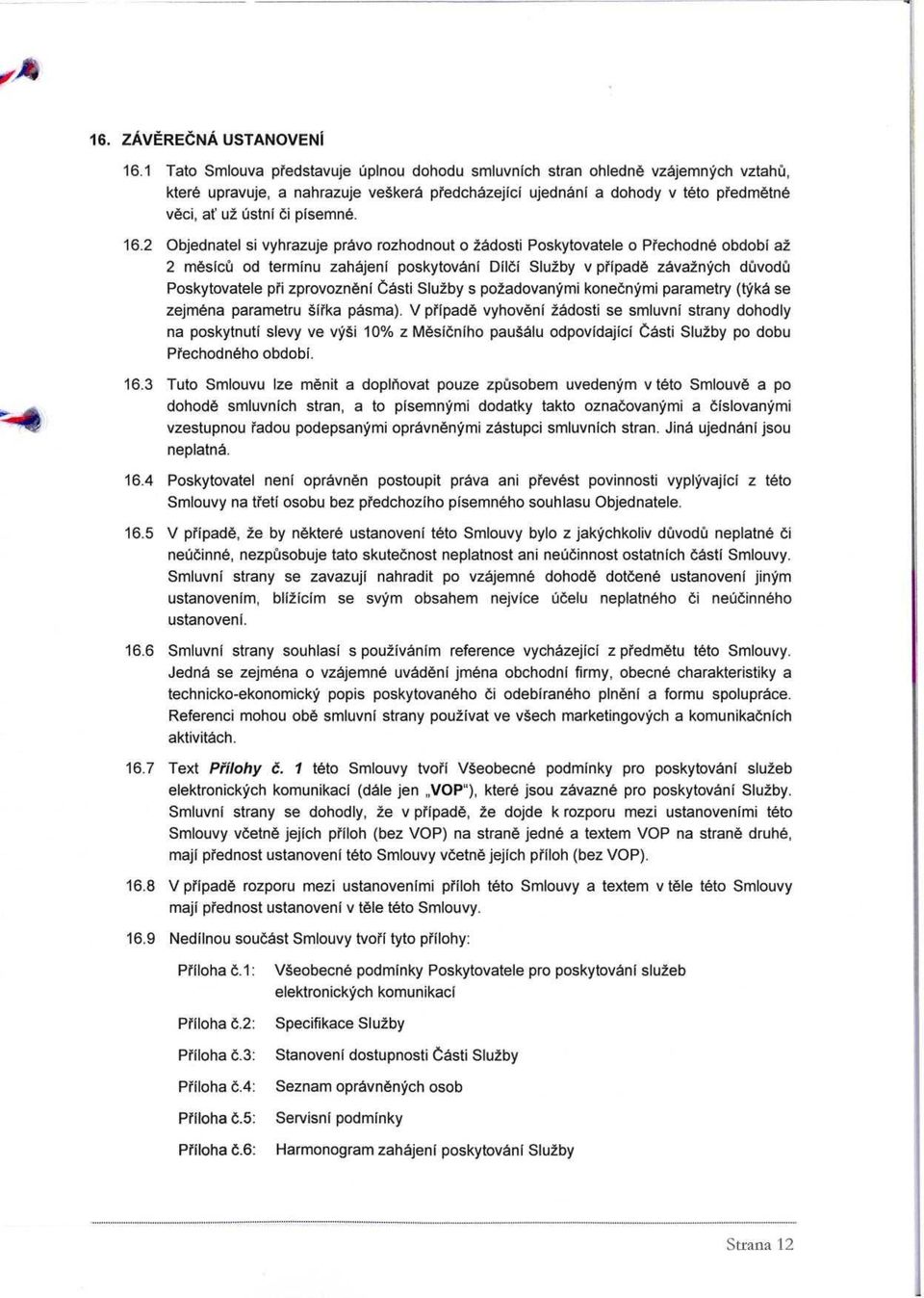 16.2 Objednatel si vyhrazuje pravo rozhodnout o iadosti Poskytovatele o Prechodne obdobi az 2 mesicu od terminu zahajeni poskytovani Dilci Sluzby v pripade zavaznj'ch duvodu Poskytovatele pri