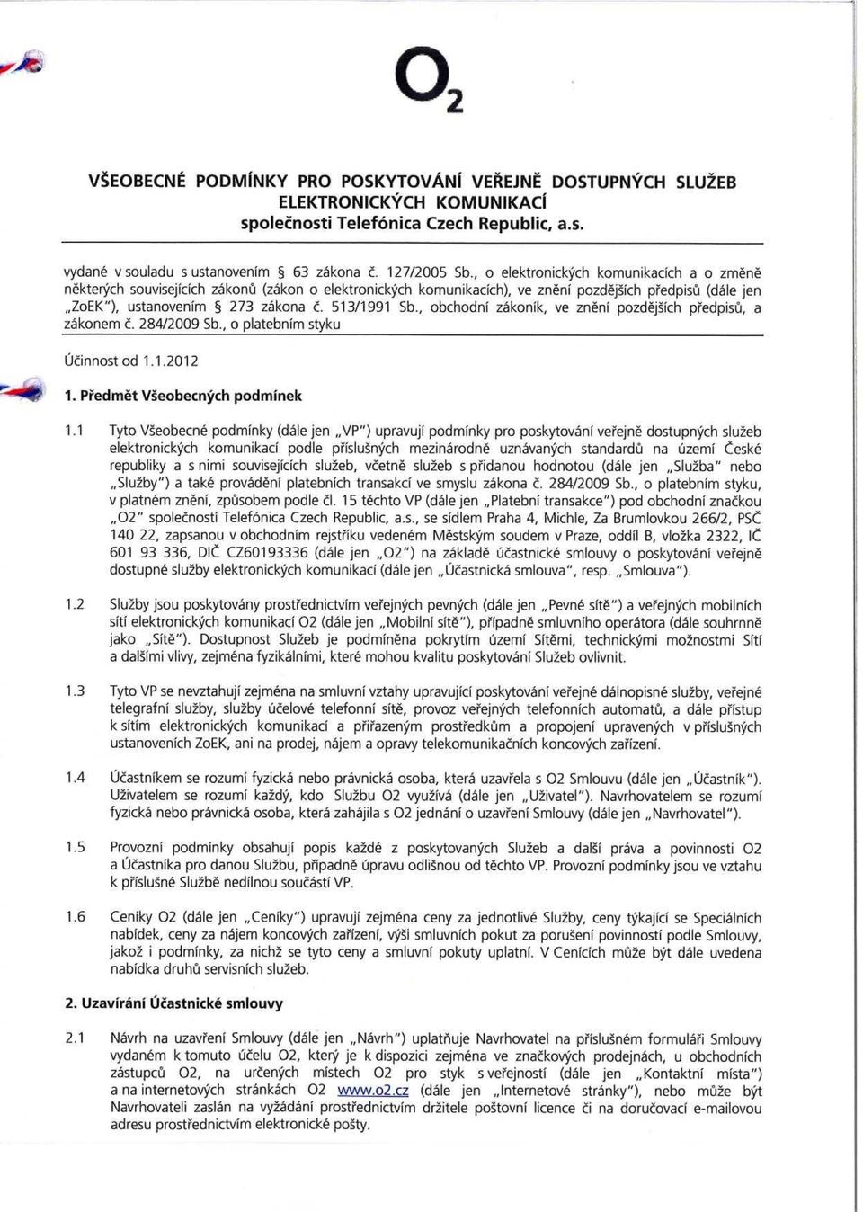 , obchodni zakonik, ve zneni pozdesich predpisu, a zakonem c. 284/2009 Sb., o platebnim styku Ucinnost od 1.1.2012 1. Piedmet Vseobecnych podminek 1.