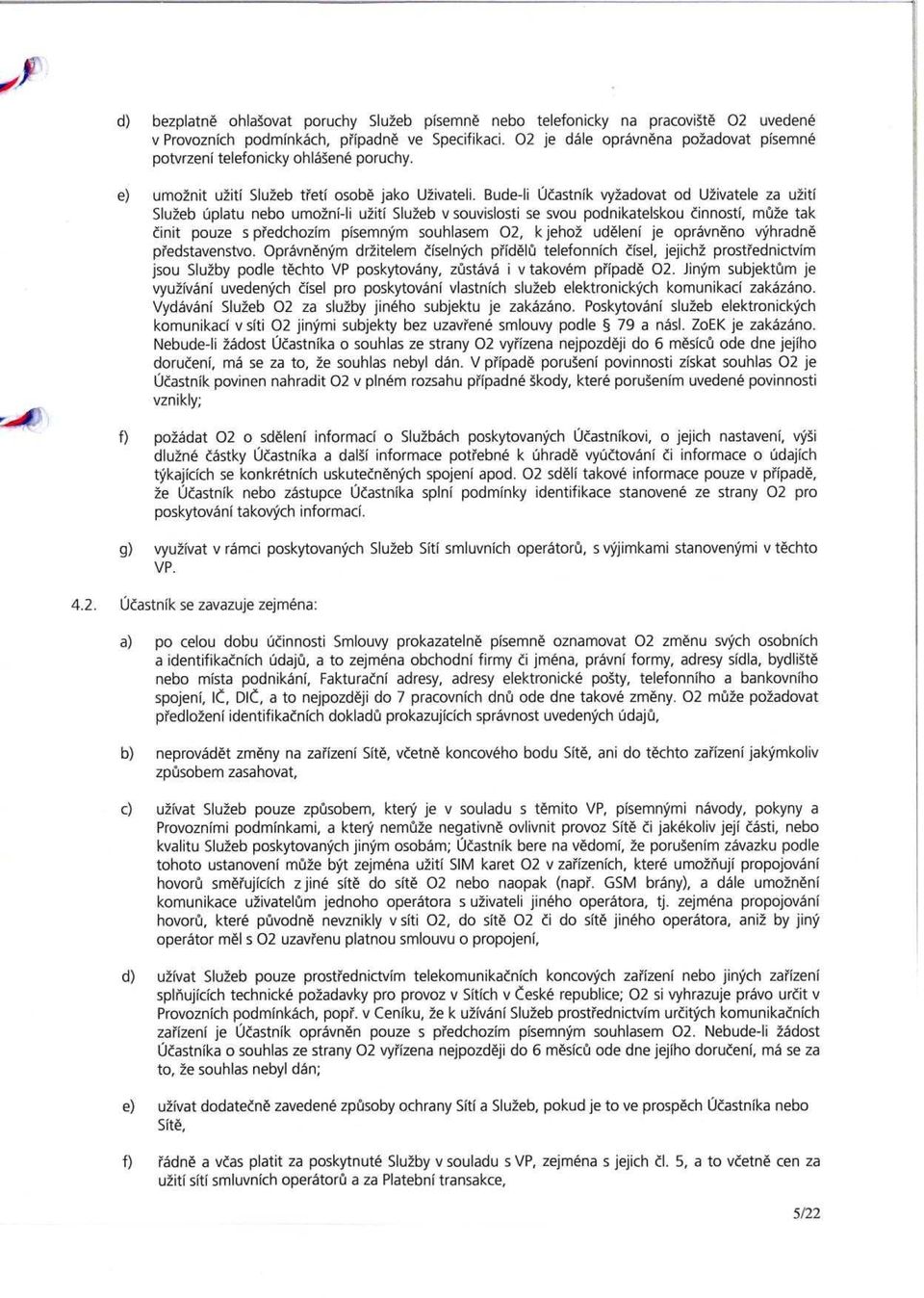 Bude-li Ucastnik vy2adovat od U2ivatele za u2iti Slu2eb uplatu nebo umo2ni-li u2iti Slu2eb v souvislosti se svou podnikatelskou innosti, mute tak cinit pouze s predchozim pisemnym souhlasem 02, k