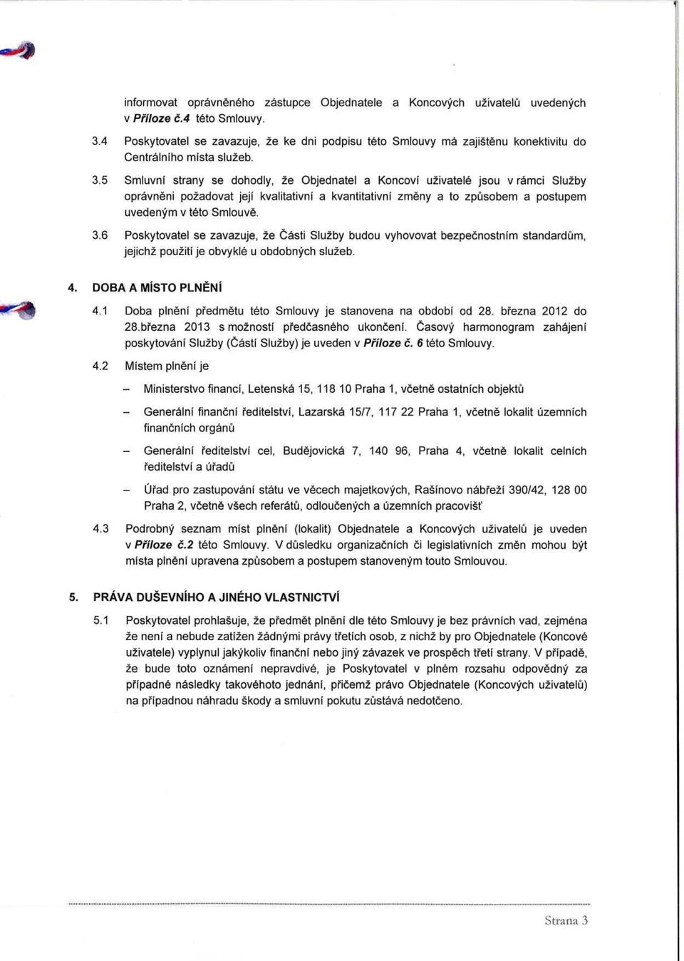 5 Smluvni strany se dohodly, ze Objednatel a Koncovi u2ivatele jsou v ramci Sluzby opravneni po2adovat jeji kvalitativni a kvantitativni zmeny a to zpusobem a postupem uvedenym v teto Smlouve. 3.