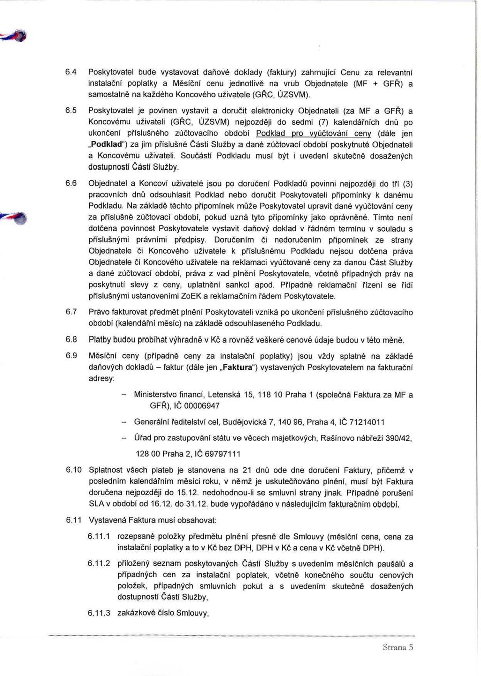 5 Poskytovatel je povinen vystavit a dorucit elektronicky Objednateli (za MF a GFR) a Koncovemu u±ivateli (GRC, UZSVM) nejpozdeji do sedmi (7) kalendarnich dnu po ukonceni prislusneho zuctovaciho