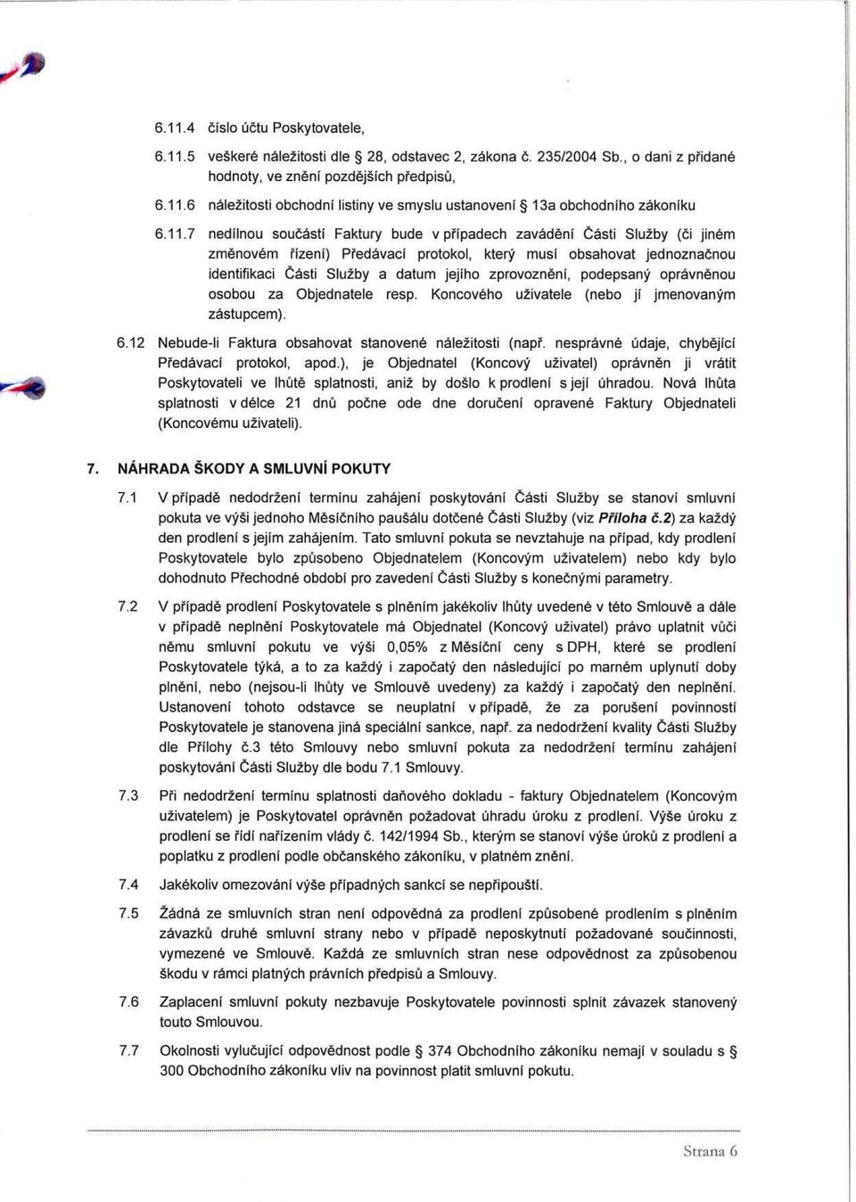 zprovozneni, podepsany opravnenou osobou za Objednatele resp. Koncoveho u2ivatele (nebo ji jmenovanym zastupcem). 6.12 Nebude-li Faktury obsahovat stanovene nale2itosti (nap"r.