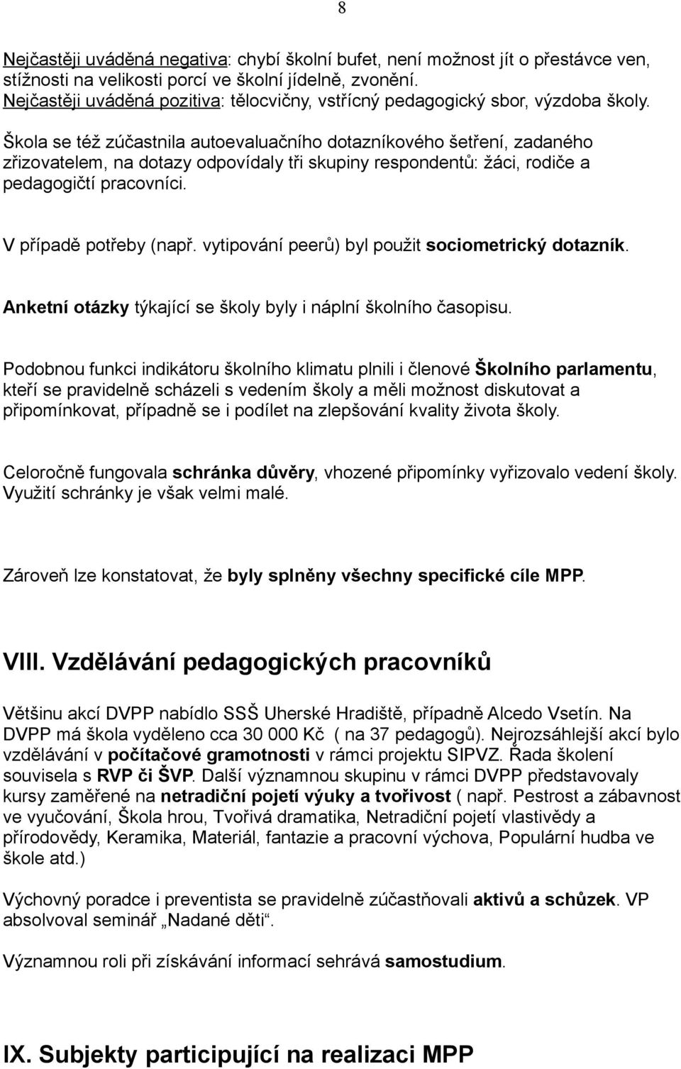 Škola se též zúčastnila autoevaluačního dotazníkového šetření, zadaného zřizovatelem, na dotazy odpovídaly tři skupiny respondentů: žáci, rodiče a pedagogičtí pracovníci. V případě potřeby (např.