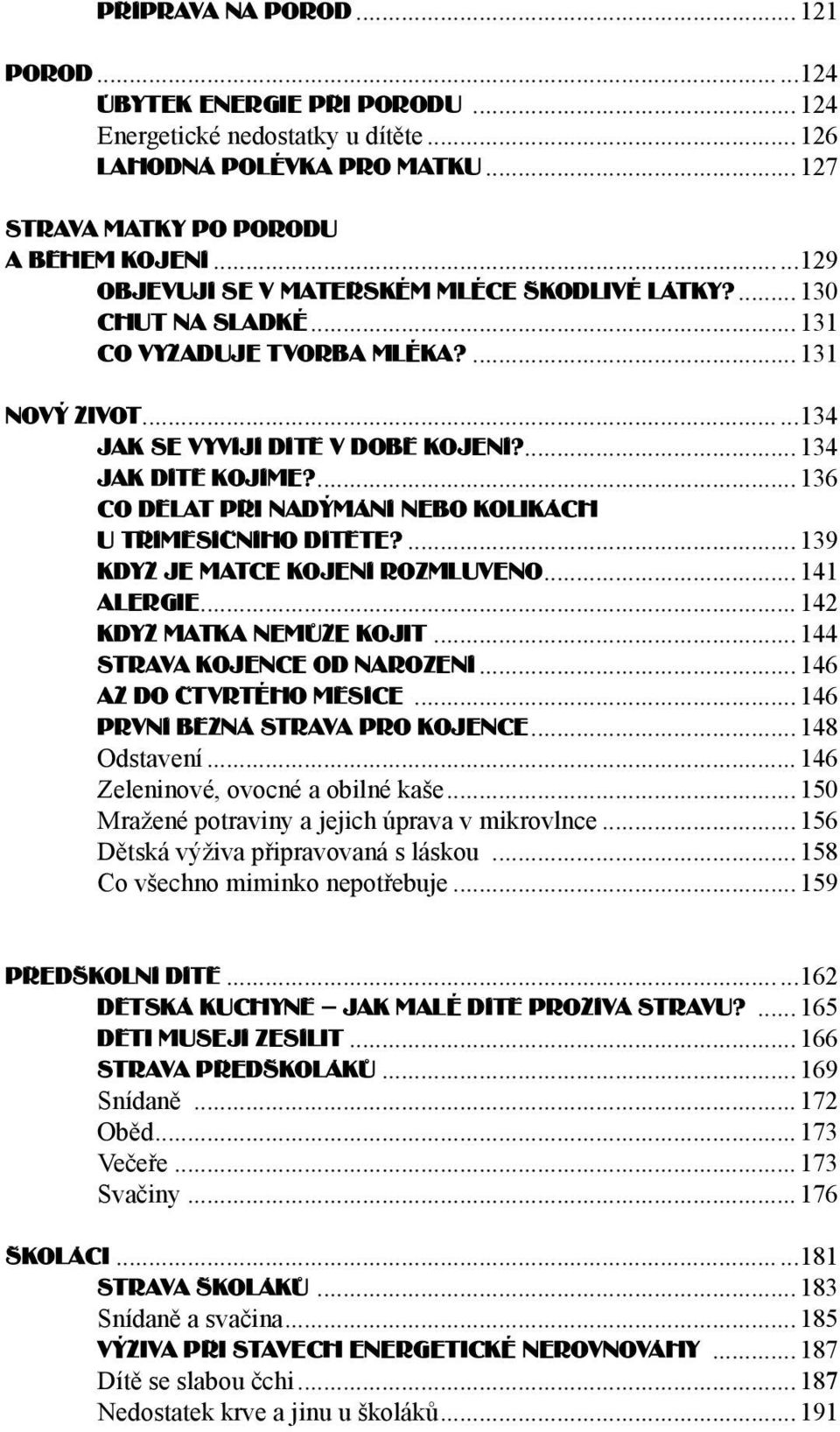 ... 136 CO DìLAT PøI NADÝMáNí NEBO KOLIKáCH U TøíMìSíèNíHO DíTìTE?...139 KDYŽ JE MATCE KOJENí ROZMLUVENO... 141 ALERGIE... 142 KDYŽ MATKA NEMùŽE KOJIT... 144 STRAVA KOJENCE OD NAROZENí.