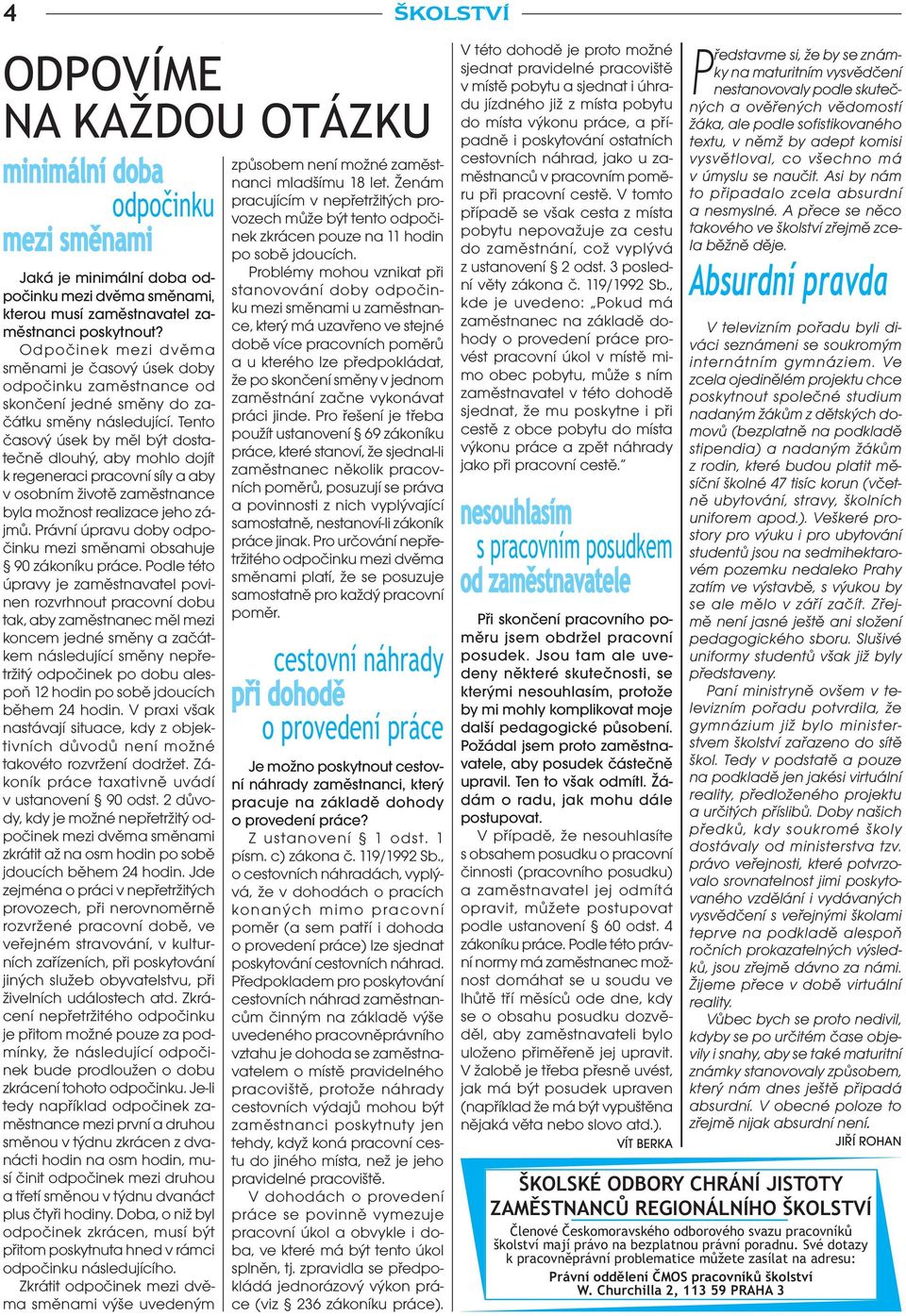 Tento časový úsek by měl být dostatečně dlouhý, aby mohlo dojít k regeneraci pracovní síly a aby v osobním životě zaměstnance byla možnost realizace jeho zájmů.