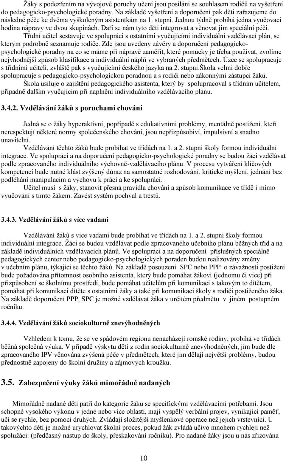 aří se nám tyto děti integrovat a věnovat jim speciální péči. Třídní učitel sestavuje ve spolupráci s ostatními vyučujícími individuální vzdělávací plán, se kterým podrobně seznamuje rodiče.