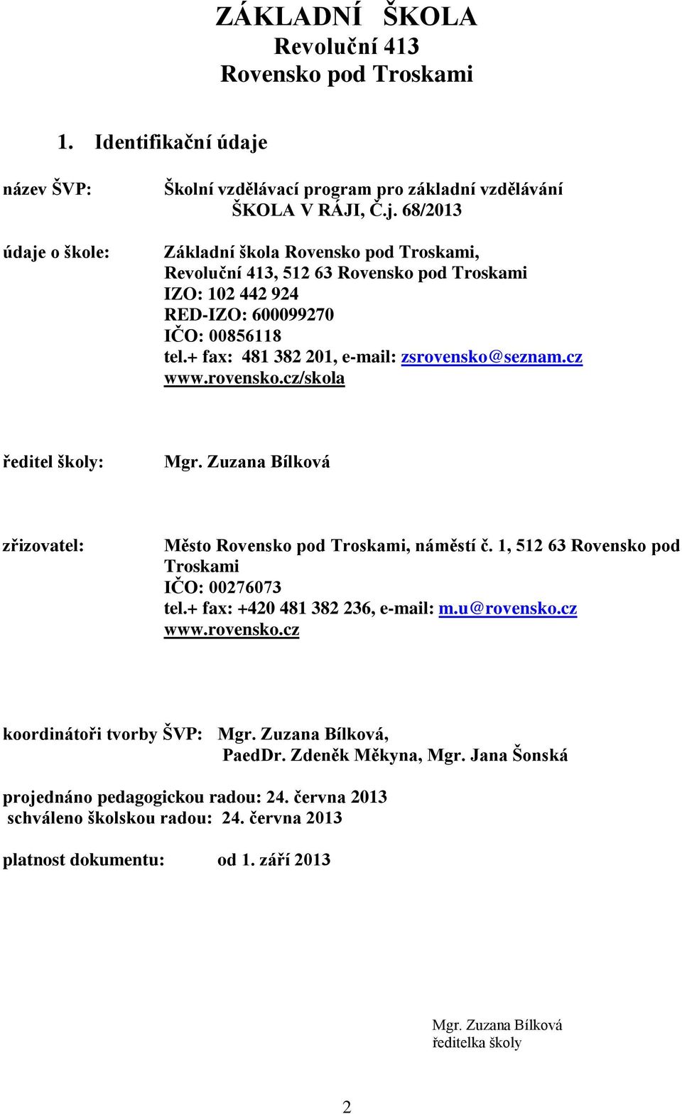 + fax: 481 382 201, e-mail: zsrovensko@seznam.cz www.rovensko.cz/skola ředitel školy: gr. uzana Bílková zřizovatel: ěsto Rovensko pod Troskami, náměstí č.