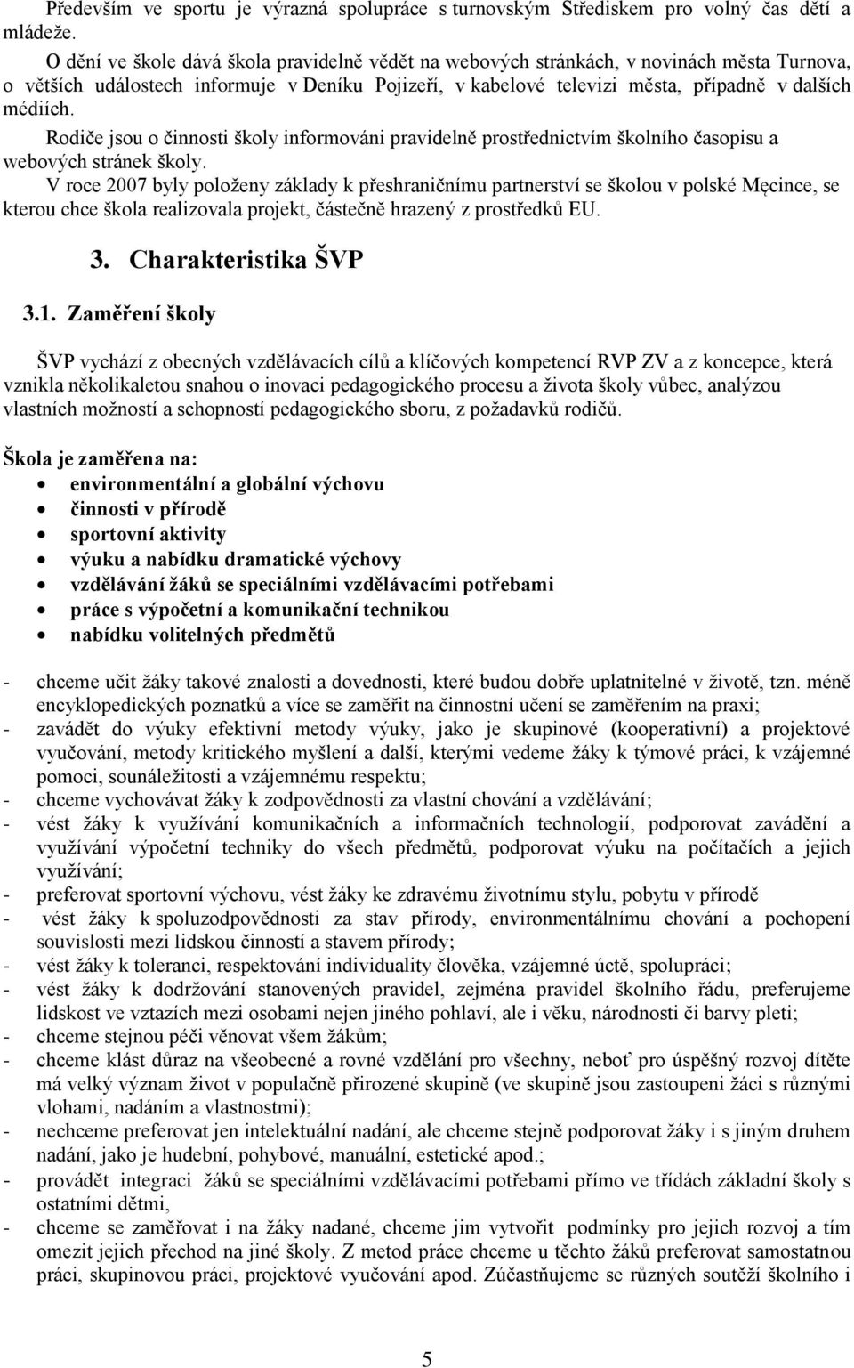 Rodiče jsou o činnosti školy informováni pravidelně prostřednictvím školního časopisu a webových stránek školy.