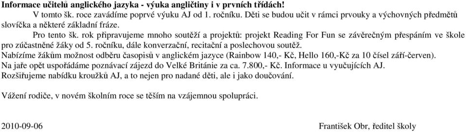 rok připravujeme mnoho soutěží a projektů: projekt Reading For Fun se závěrečným přespáním ve škole pro zúčastněné žáky od 5. ročníku, dále konverzační, recitační a poslechovou soutěž.